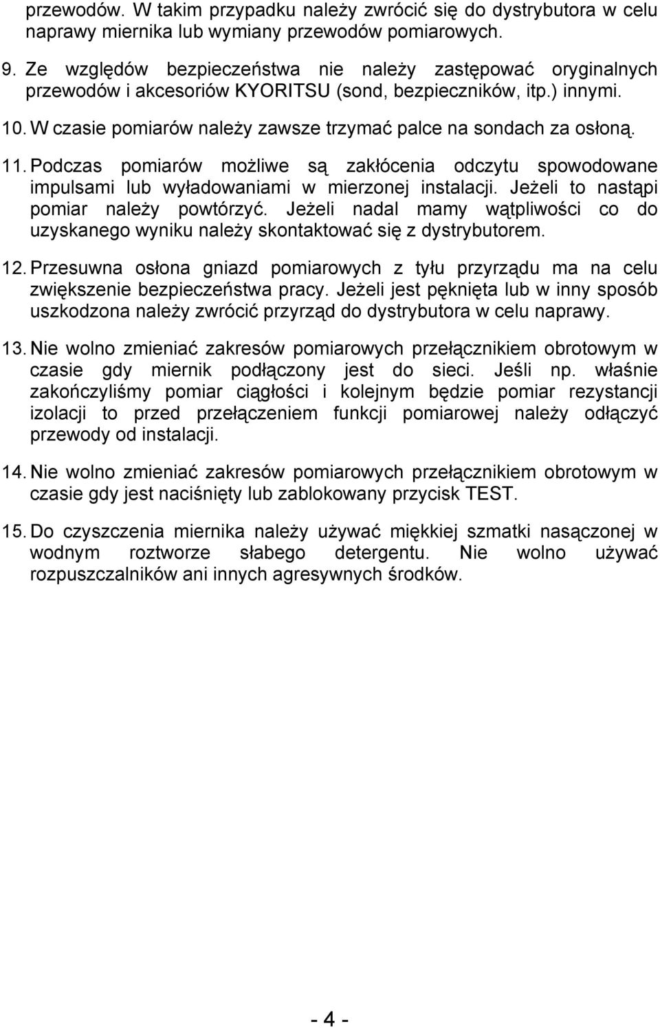 W czasie pomiarów należy zawsze trzymać palce na sondach za osłoną. 11. Podczas pomiarów możliwe są zakłócenia odczytu spowodowane impulsami lub wyładowaniami w mierzonej instalacji.