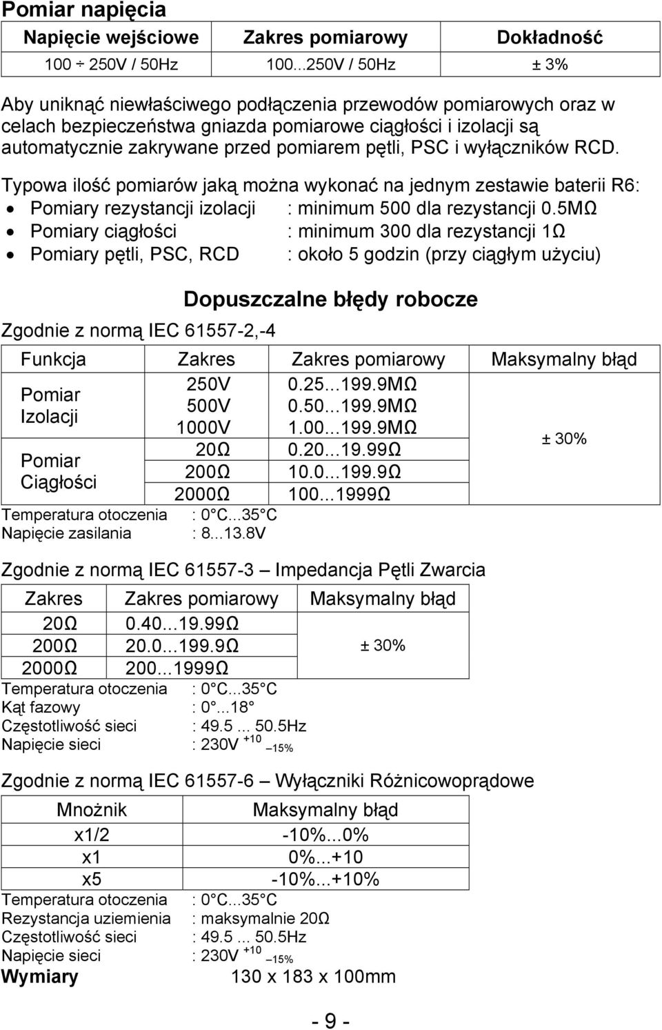 i wyłączników RCD. Typowa ilość pomiarów jaką można wykonać na jednym zestawie baterii R6: Pomiary rezystancji izolacji : minimum 500 dla rezystancji 0.