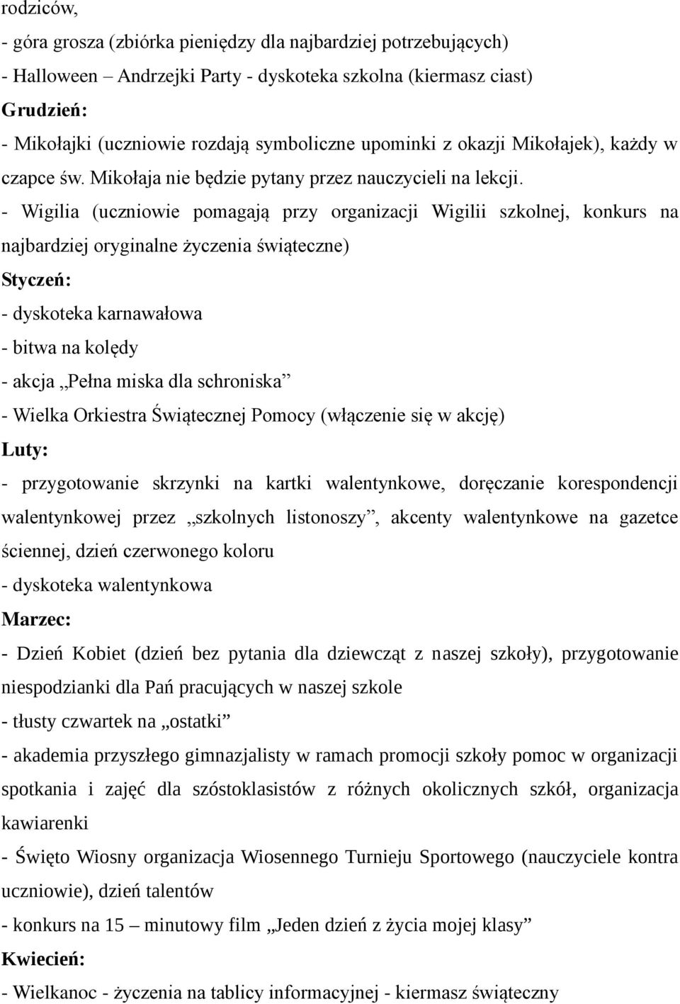 - Wigilia (uczniowie pomagają przy organizacji Wigilii szkolnej, konkurs na najbardziej oryginalne życzenia świąteczne) Styczeń: - dyskoteka karnawałowa - bitwa na kolędy - akcja Pełna miska dla