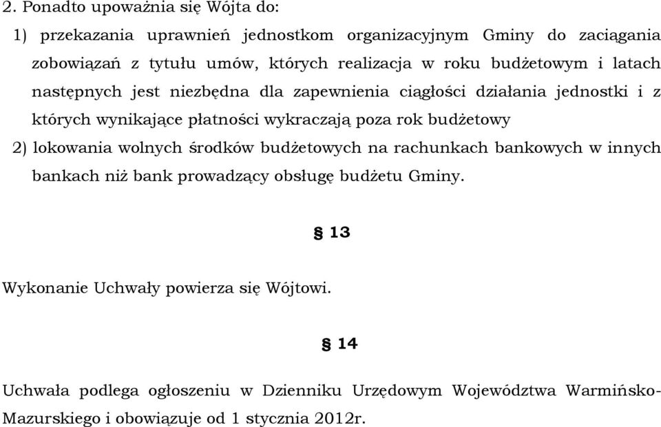 rok budżetowy 2) lokowania wolnych środków budżetowych na rachunkach bankowych w innych bankach niż bank prowadzący obsługę budżetu Gminy.