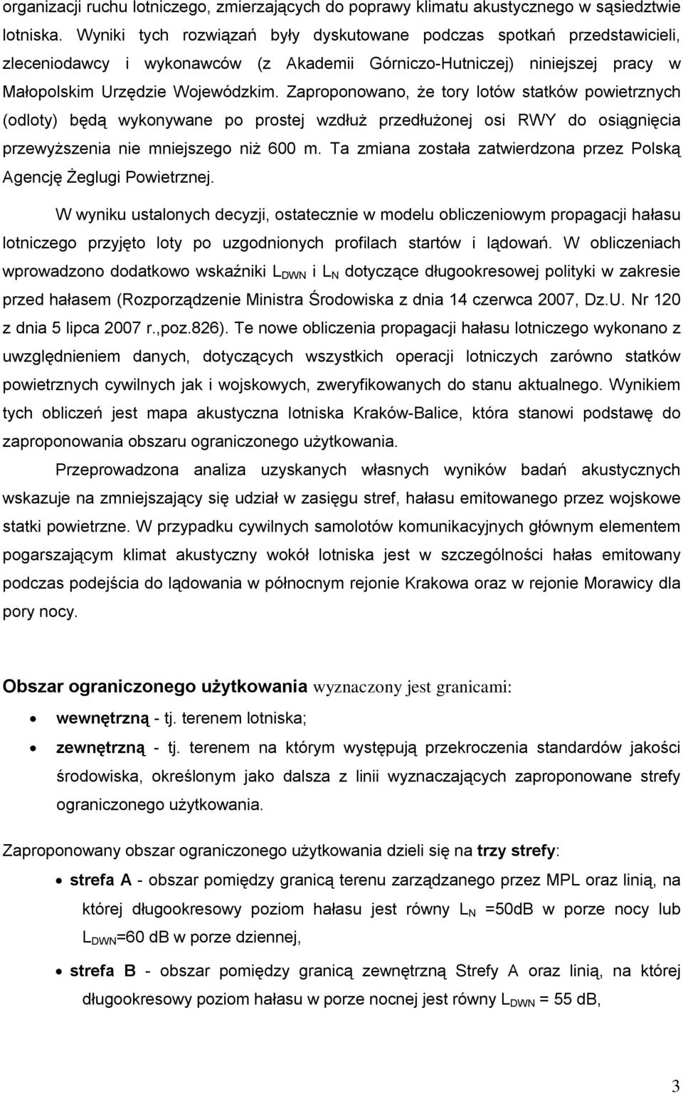 Zaproponowano, że tory lotów statków powietrznych (odloty) będą wykonywane po prostej wzdłuż przedłużonej osi RWY do osiągnięcia przewyższenia nie mniejszego niż 600 m.