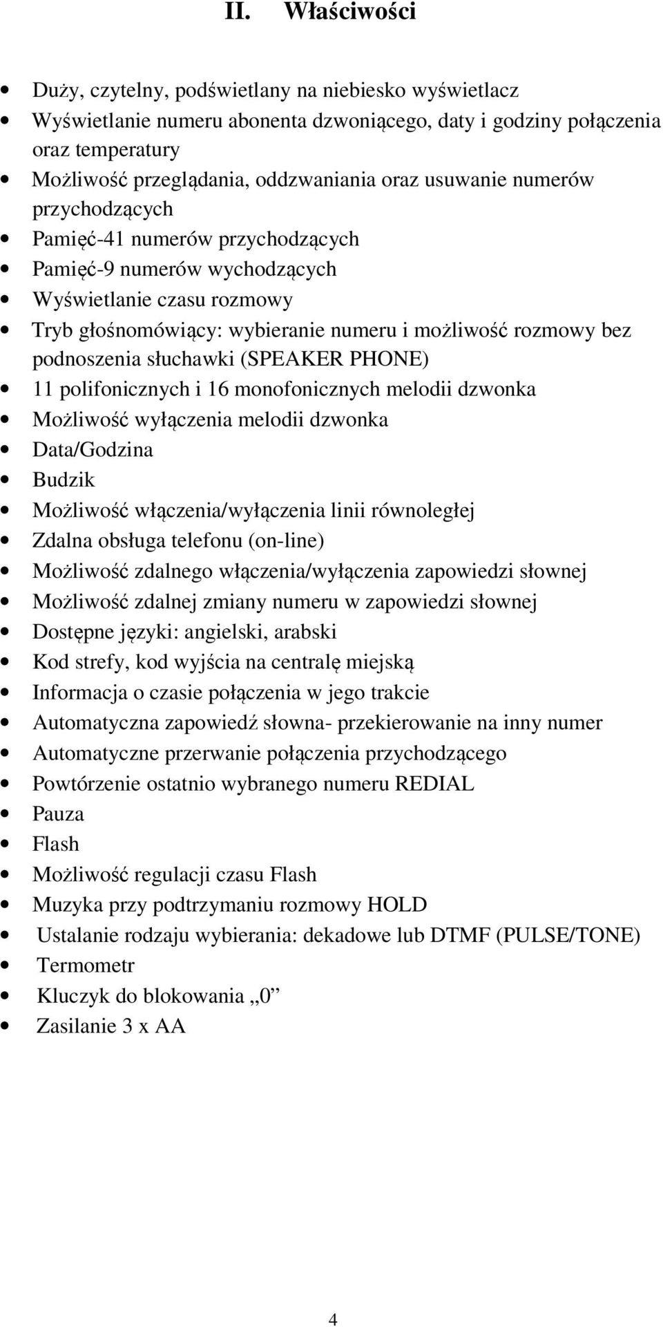 słuchawki (SPEAKER PHONE) 11 polifonicznych i 16 monofonicznych melodii dzwonka Możliwość wyłączenia melodii dzwonka Data/Godzina Budzik Możliwość włączenia/wyłączenia linii równoległej Zdalna