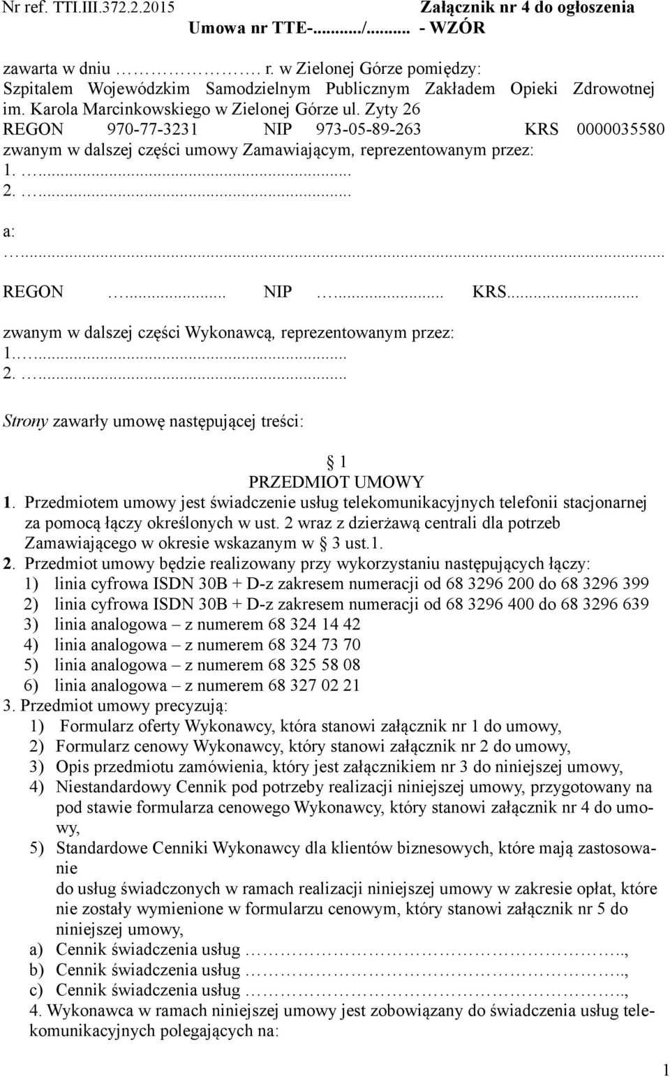 ... 2.... Strony zawarły umowę następującej treści: 1 PRZEDMIOT UMOWY 1. Przedmiotem umowy jest świadczenie usług telekomunikacyjnych telefonii stacjonarnej za pomocą łączy określonych w ust.