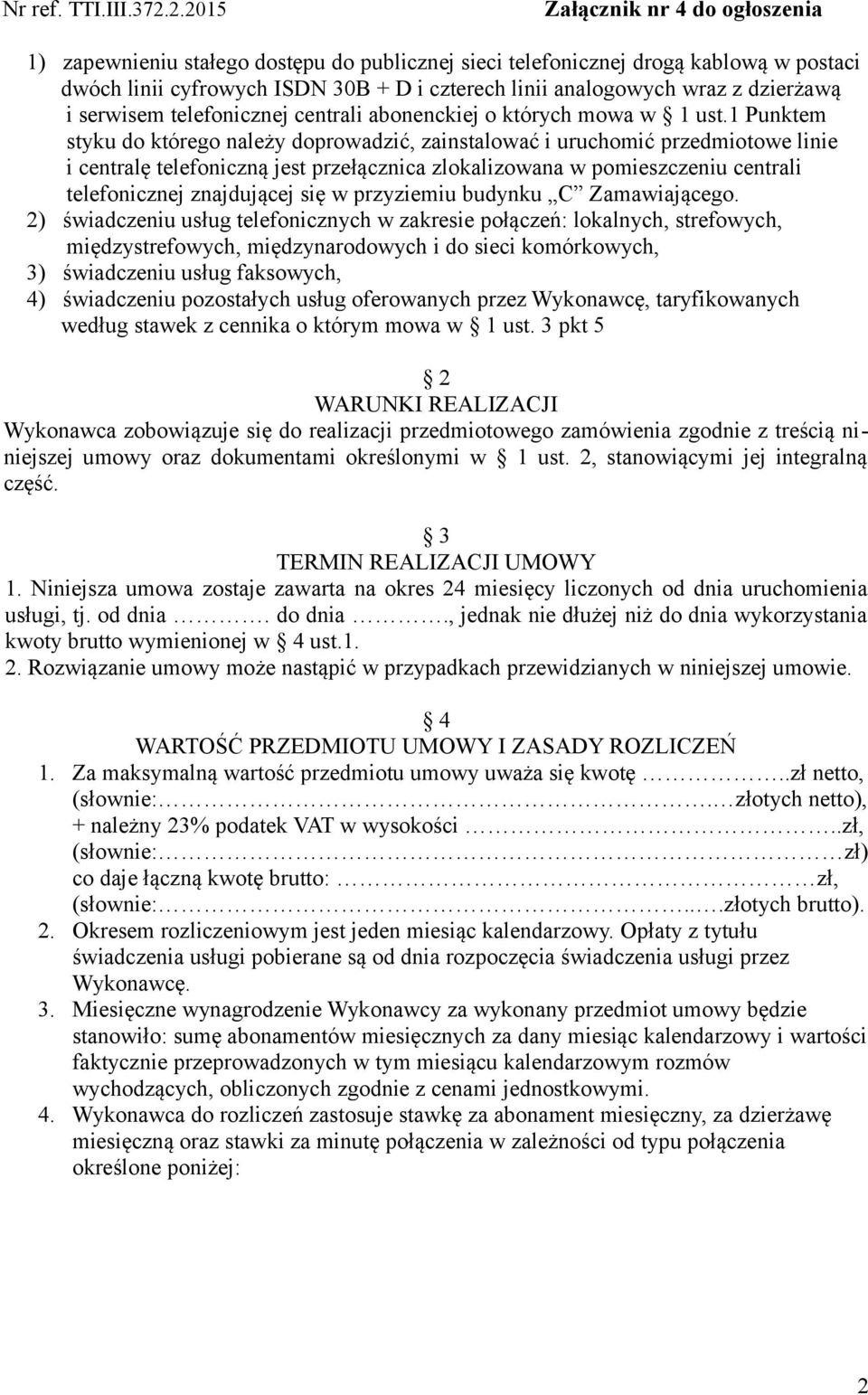 1 Punktem styku do którego należy doprowadzić, zainstalować i uruchomić przedmiotowe linie i centralę telefoniczną jest przełącznica zlokalizowana w pomieszczeniu centrali telefonicznej znajdującej