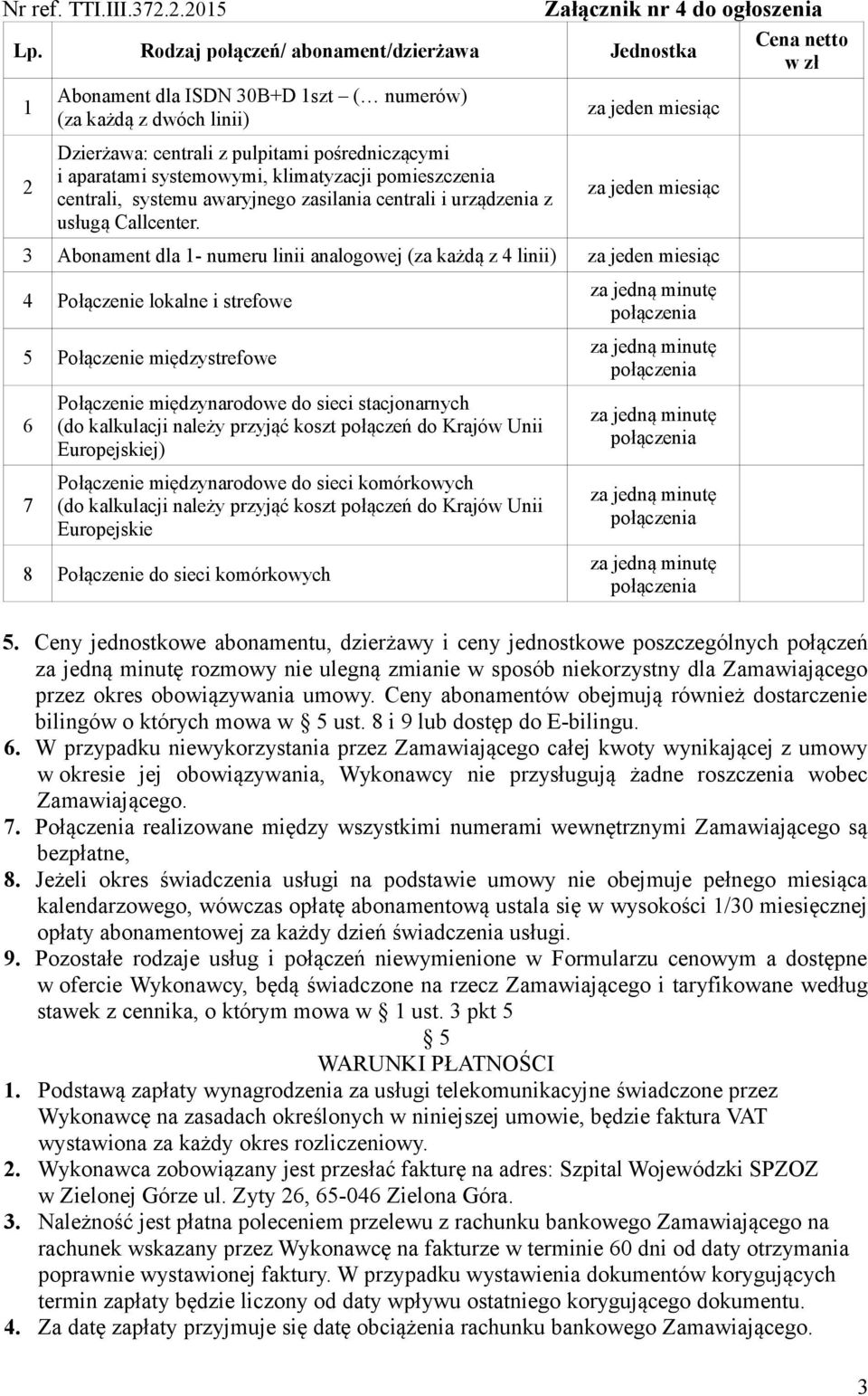 za jeden miesiąc za jeden miesiąc 3 Abonament dla 1- numeru linii analogowej (za każdą z 4 linii) za jeden miesiąc 4 Połączenie lokalne i strefowe 5 Połączenie międzystrefowe 6 7 Połączenie