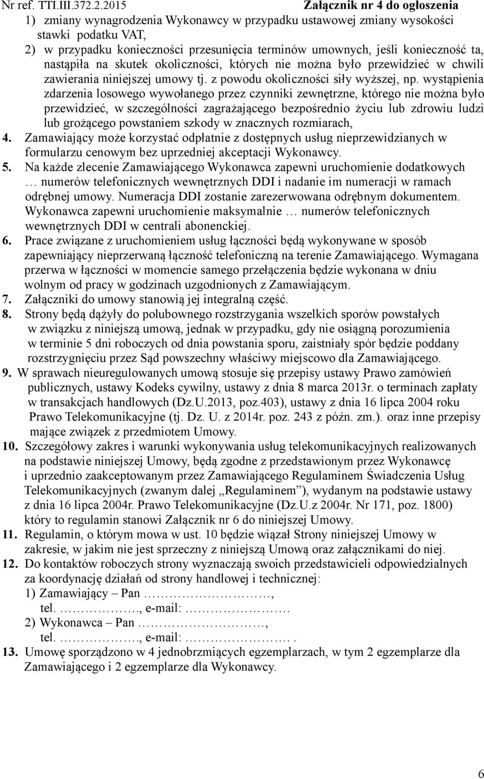 wystąpienia zdarzenia losowego wywołanego przez czynniki zewnętrzne, którego nie można było przewidzieć, w szczególności zagrażającego bezpośrednio życiu lub zdrowiu ludzi lub grożącego powstaniem