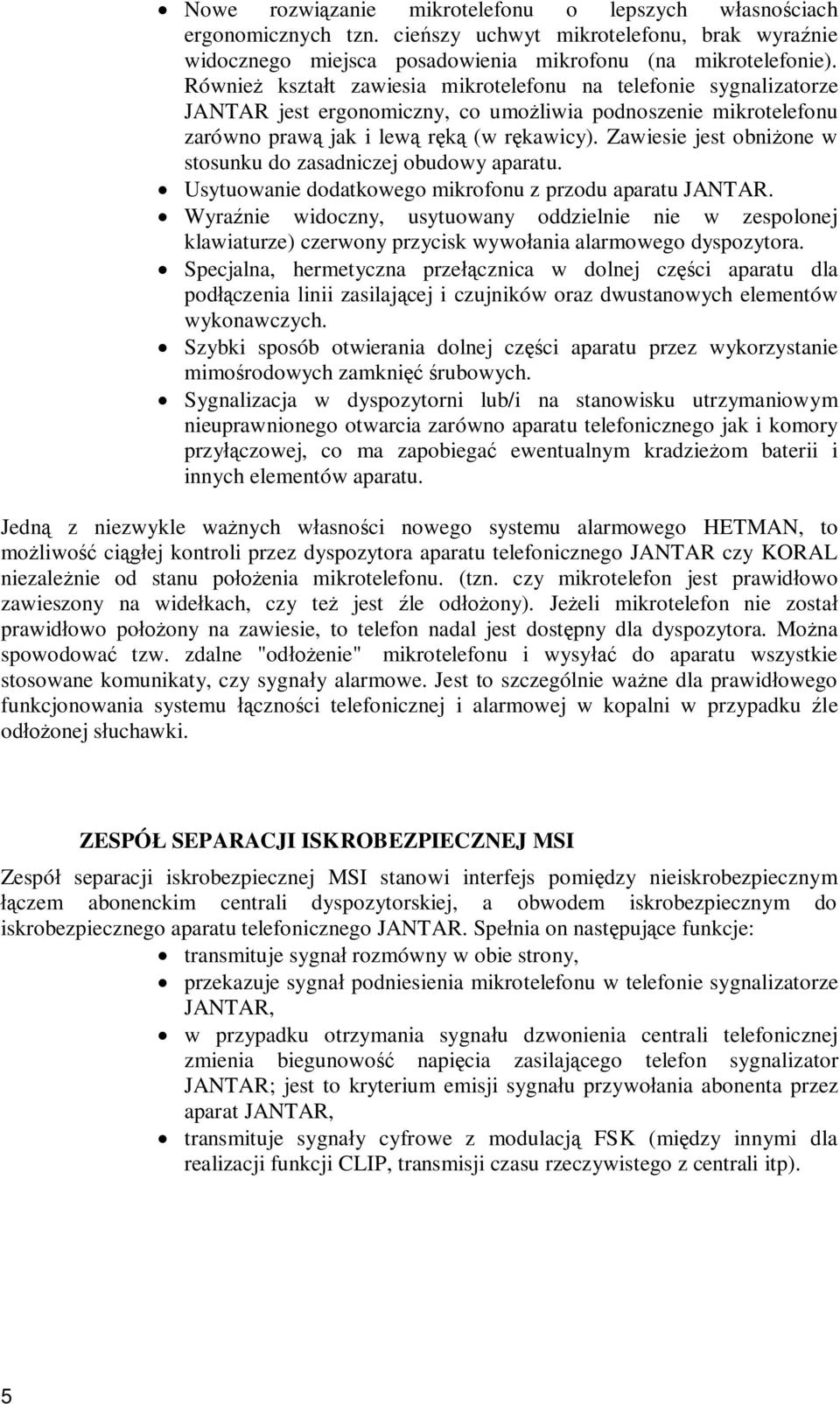 Zawiesie jest obni one w stosunku do zasadniczej obudowy aparatu. Usytuowanie dodatkowego mikrofonu z przodu aparatu JANTAR.