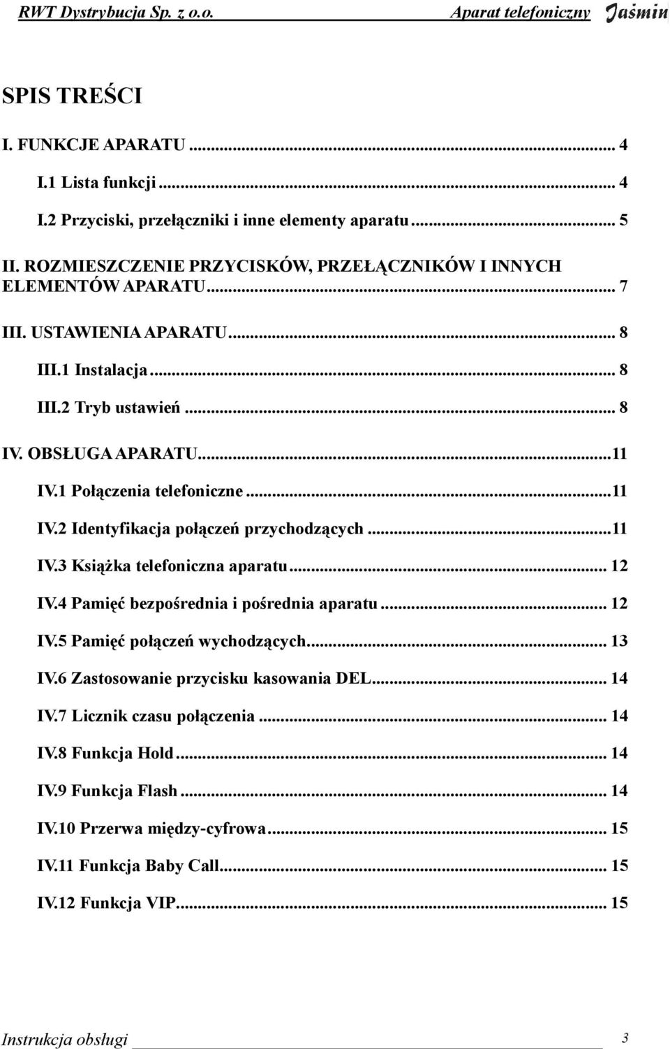 ..11 IV.3 KsiąŜka telefoniczna aparatu... 12 IV.4 Pamięć bezpośrednia i pośrednia aparatu... 12 IV.5 Pamięć połączeń wychodzących... 13 IV.6 Zastosowanie przycisku kasowania DEL... 14 IV.