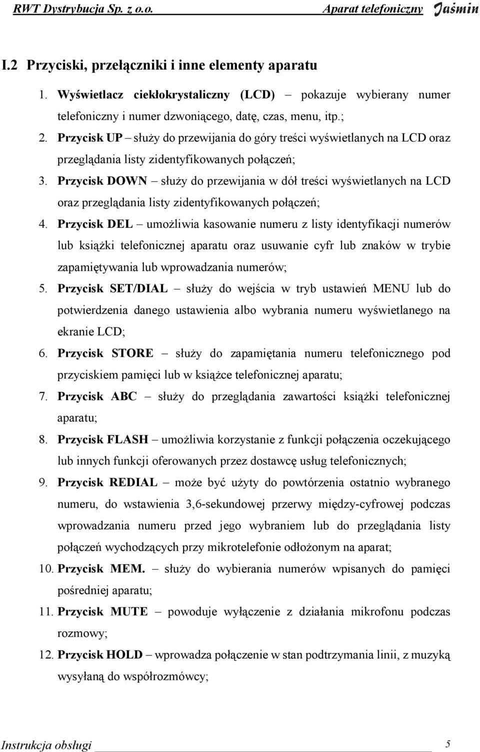 Przycisk DOWN słuŝy do przewijania w dół treści wyświetlanych na LCD oraz przeglądania listy zidentyfikowanych połączeń; 4.