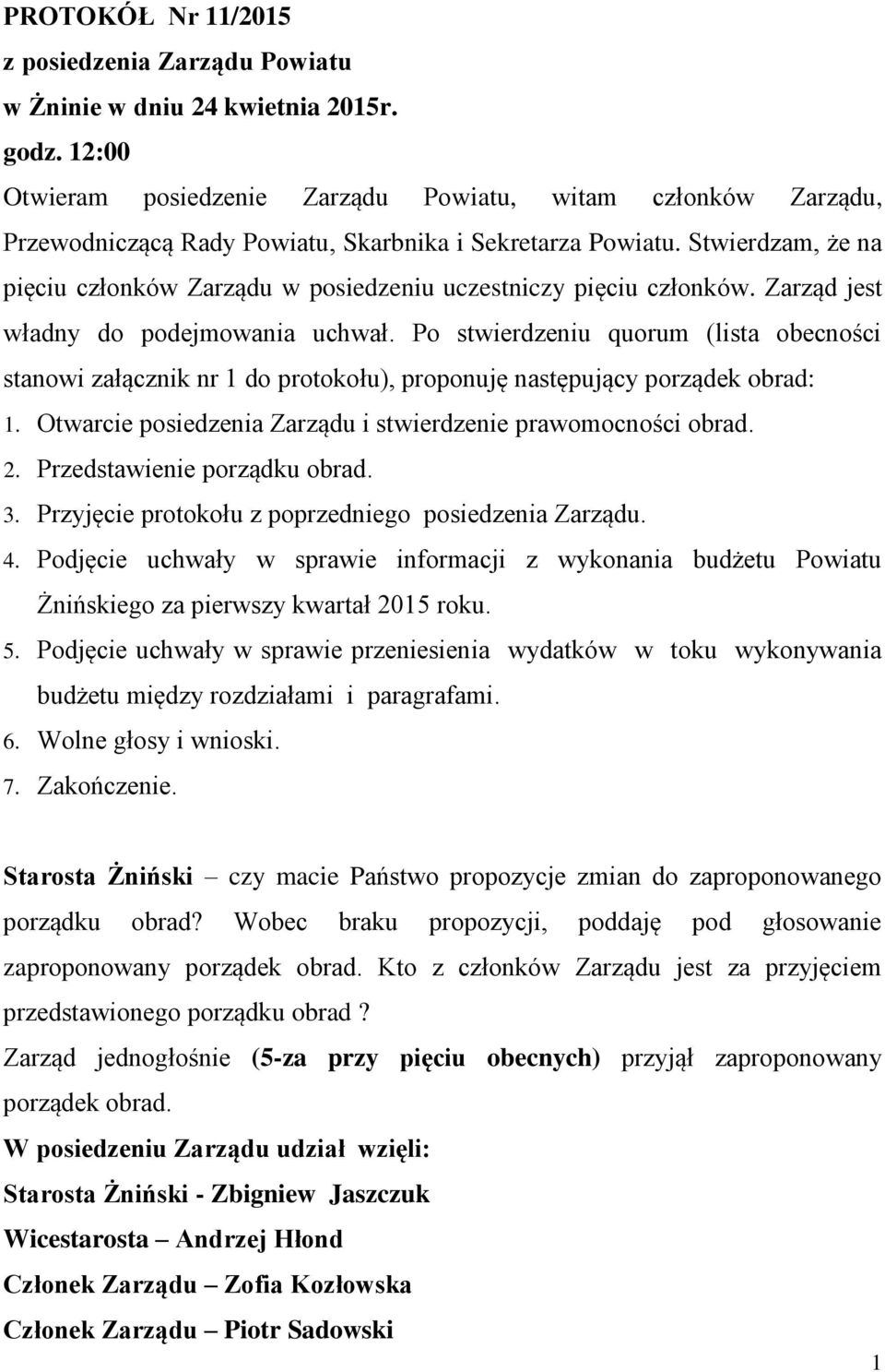 Stwierdzam, że na pięciu członków Zarządu w posiedzeniu uczestniczy pięciu członków. Zarząd jest władny do podejmowania uchwał.