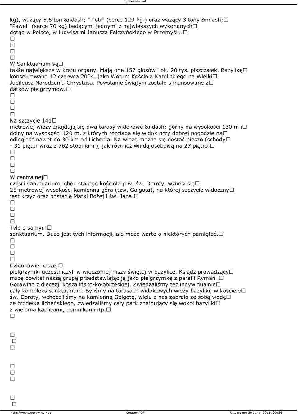 Bazylikę konsekrowano 12 czerwca 2004, jako Wotum Kościoła Katolickiego na Wielki Jubileusz Narodzenia Chrystusa. Powstanie świątyni zostało sfinansowane z datków pielgrzymów.