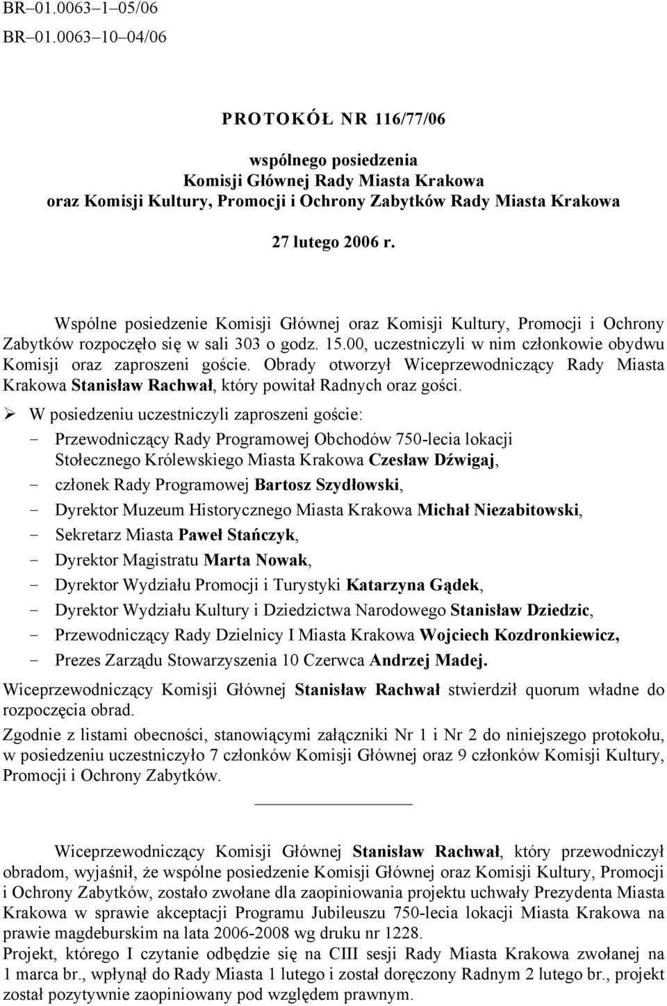 Wspólne posiedzenie Komisji Głównej oraz Komisji Kultury, Promocji i Ochrony Zabytków rozpoczęło się w sali 303 o godz. 15.00, uczestniczyli w nim członkowie obydwu Komisji oraz zaproszeni goście.