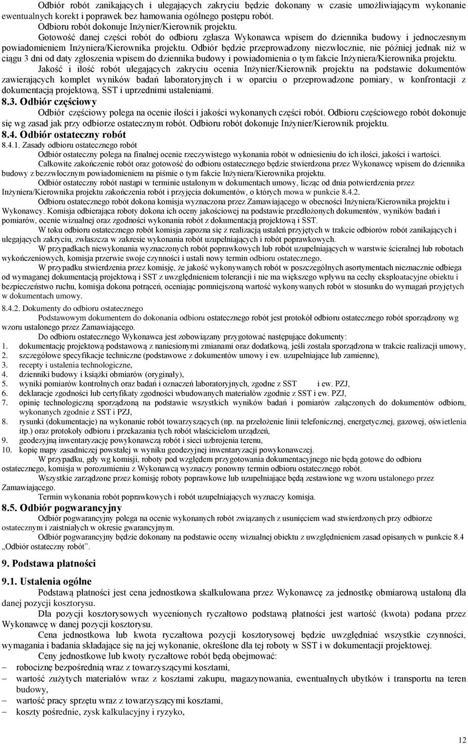 Odbiór będzie przeprowadzony niezwłocznie, nie później jednak niż w ciągu 3 dni od daty zgłoszenia wpisem do dziennika budowy i powiadomienia o tym fakcie Inżyniera/Kierownika projektu.