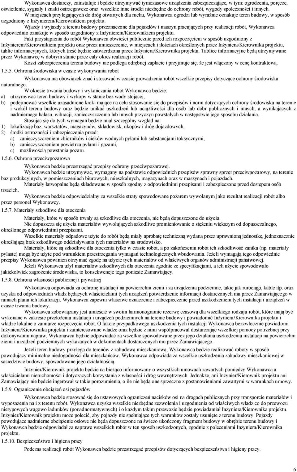 W miejscach przylegających do dróg otwartych dla ruchu, Wykonawca ogrodzi lub wyraźnie oznakuje teren budowy, w sposób uzgodniony z Inżynierem/Kierownikiem projektu.