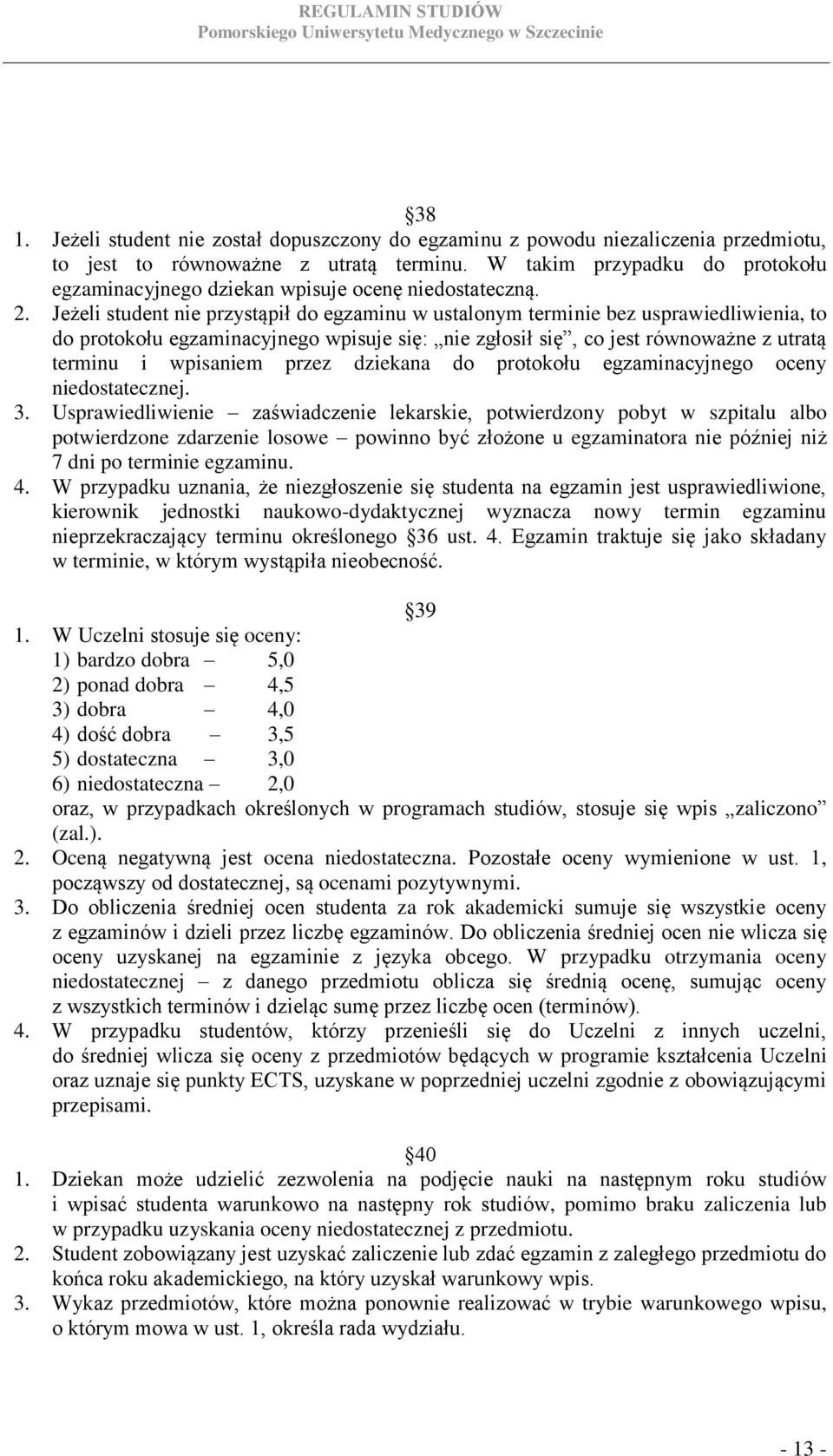 Jeżeli student nie przystąpił do egzaminu w ustalonym terminie bez usprawiedliwienia, to do protokołu egzaminacyjnego wpisuje się: nie zgłosił się, co jest równoważne z utratą terminu i wpisaniem