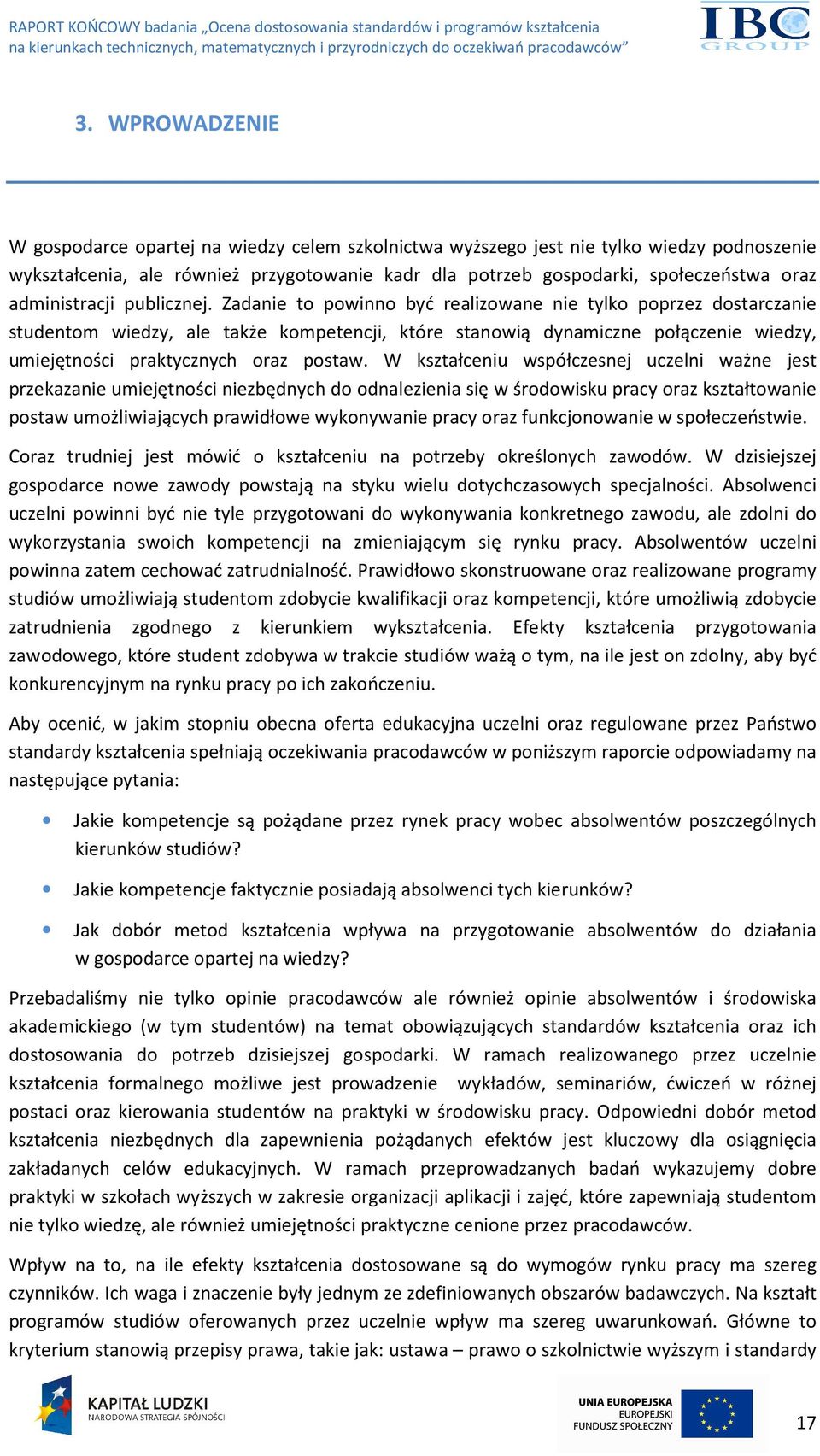 Zadanie to powinno być realizowane nie tylko poprzez dostarczanie studentom wiedzy, ale także kompetencji, które stanowią dynamiczne połączenie wiedzy, umiejętności praktycznych oraz postaw.