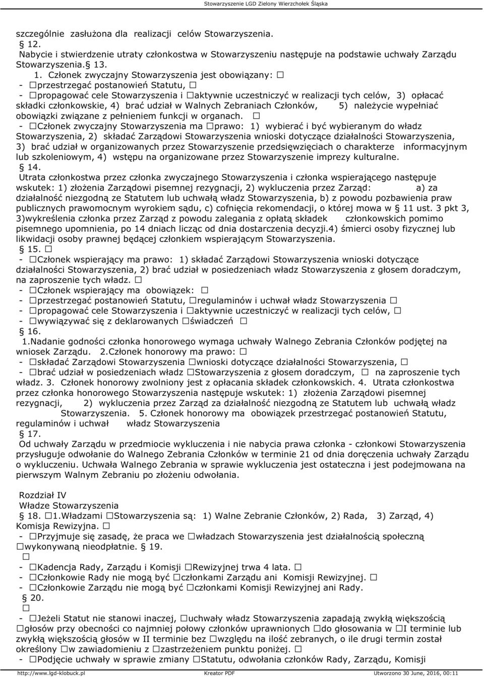 . 1. Członek zwyczajny Stowarzyszenia jest obowiązany: - przestrzegać postanowień Statutu, - propagować cele Stowarzyszenia i aktywnie uczestniczyć w realizacji tych celów, 3) opłacać składki