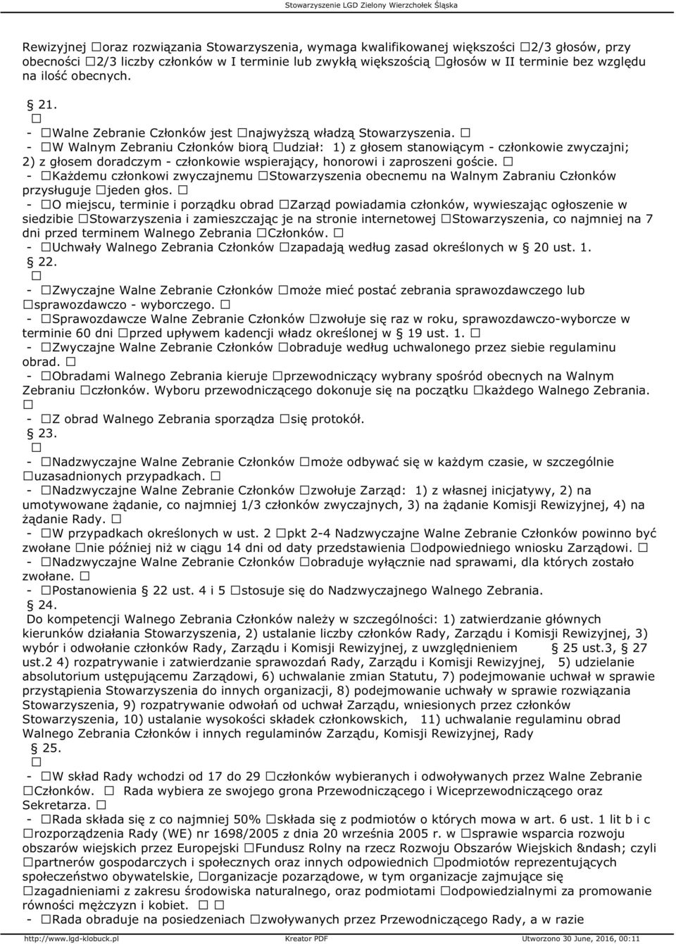 - W Walnym Zebraniu Członków biorą udział: 1) z głosem stanowiącym - członkowie zwyczajni; 2) z głosem doradczym - członkowie wspierający, honorowi i zaproszeni goście.