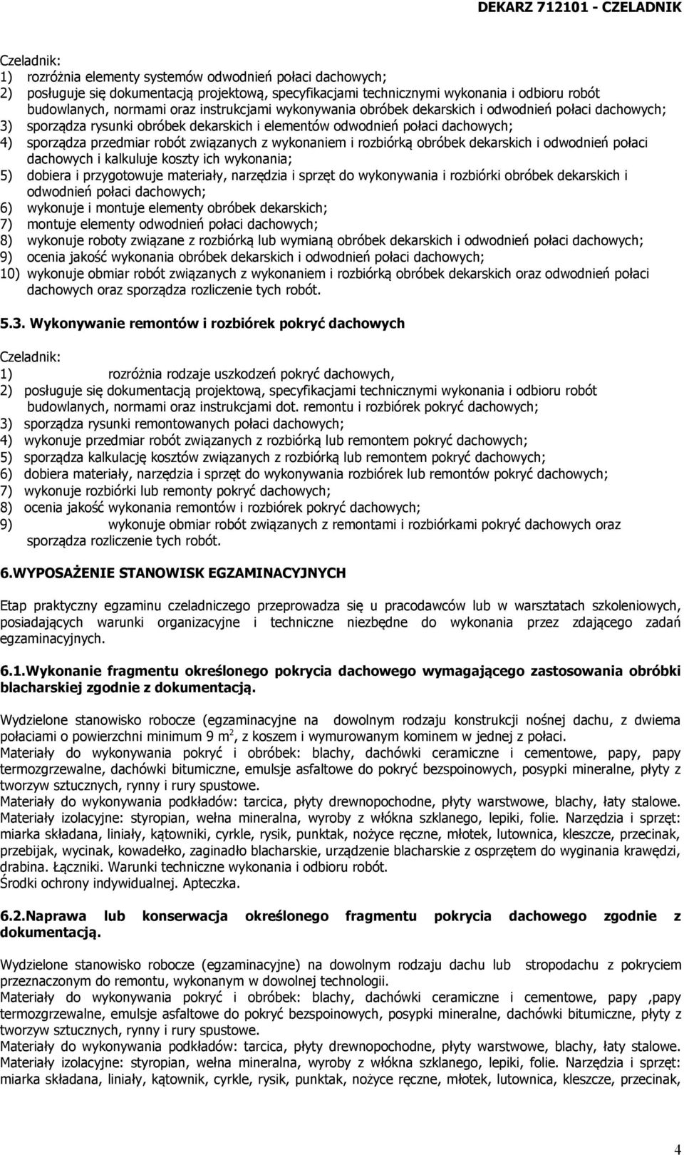 rozbiórką obróbek dekarskich i odwodnień połaci dachowych i kalkuluje koszty ich wykonania; 5) dobiera i przygotowuje materiały, narzędzia i sprzęt do wykonywania i rozbiórki obróbek dekarskich i