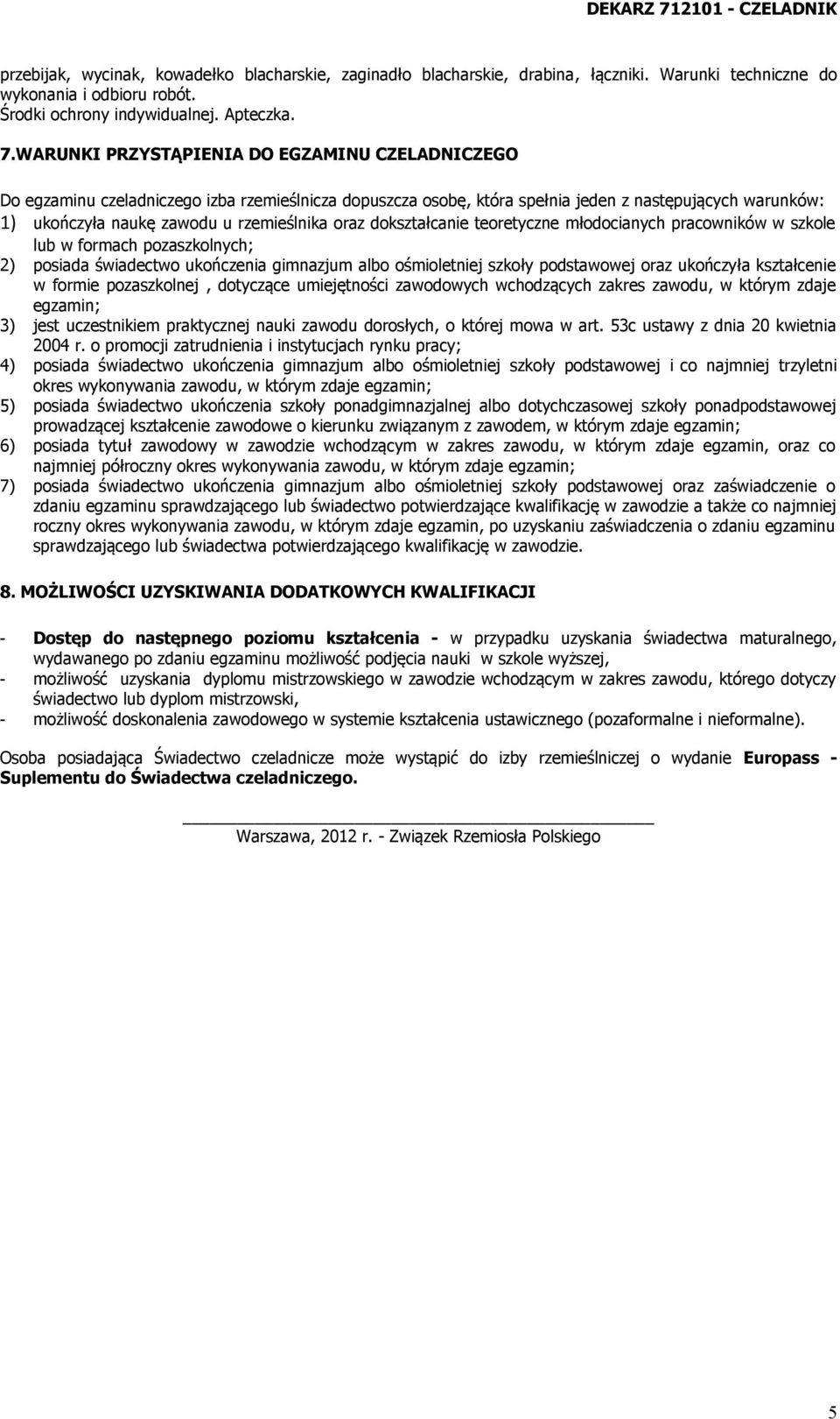 oraz dokształcanie teoretyczne młodocianych pracowników w szkole lub w formach pozaszkolnych; 2) posiada świadectwo ukończenia gimnazjum albo ośmioletniej szkoły podstawowej oraz ukończyła