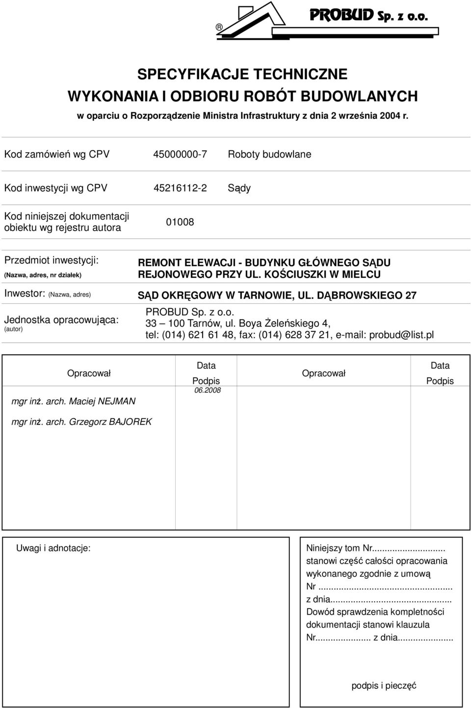 REMONT ELEWACJI - BUDYNKU GŁÓWNEGO SĄDU REJONOWEGO PRZY UL. KOŚCIUSZKI W MIELCU Inwestor: (Nazwa, adres) SĄD OKRĘGOWY W TARNOWIE, UL. DĄBROWSKIEGO 27 Jednostka opracowująca: (autor) PROBUD Sp. z o.o. 33 100 Tarnów, ul.