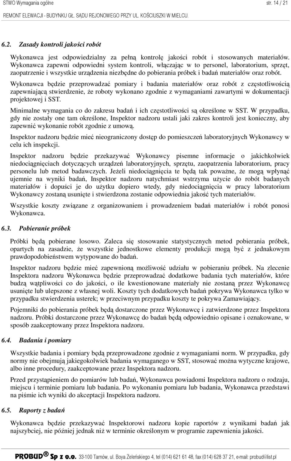 Wykonawca będzie przeprowadzać pomiary i badania materiałów oraz robót z częstotliwością zapewniającą stwierdzenie, Ŝe roboty wykonano zgodnie z wymaganiami zawartymi w dokumentacji projektowej i SST.