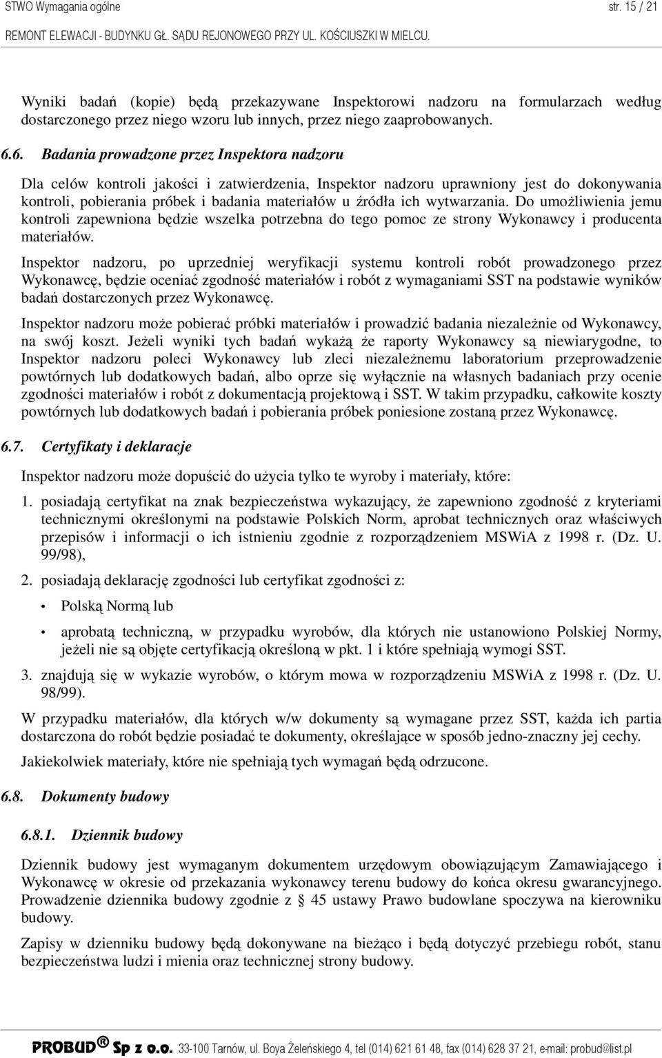 ich wytwarzania. Do umoŝliwienia jemu kontroli zapewniona będzie wszelka potrzebna do tego pomoc ze strony Wykonawcy i producenta materiałów.