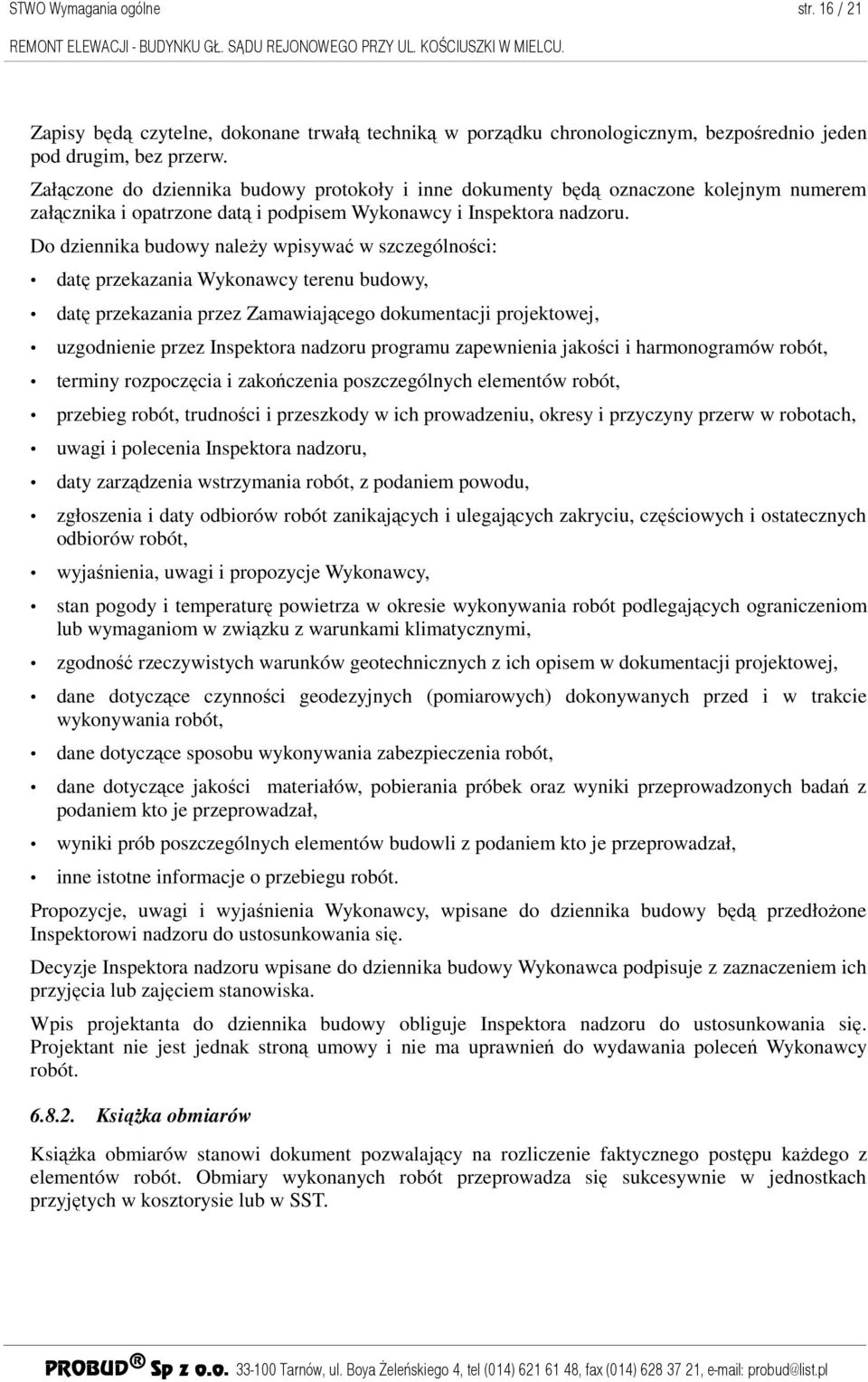 Do dziennika budowy naleŝy wpisywać w szczególności: datę przekazania Wykonawcy terenu budowy, datę przekazania przez Zamawiającego dokumentacji projektowej, uzgodnienie przez Inspektora nadzoru