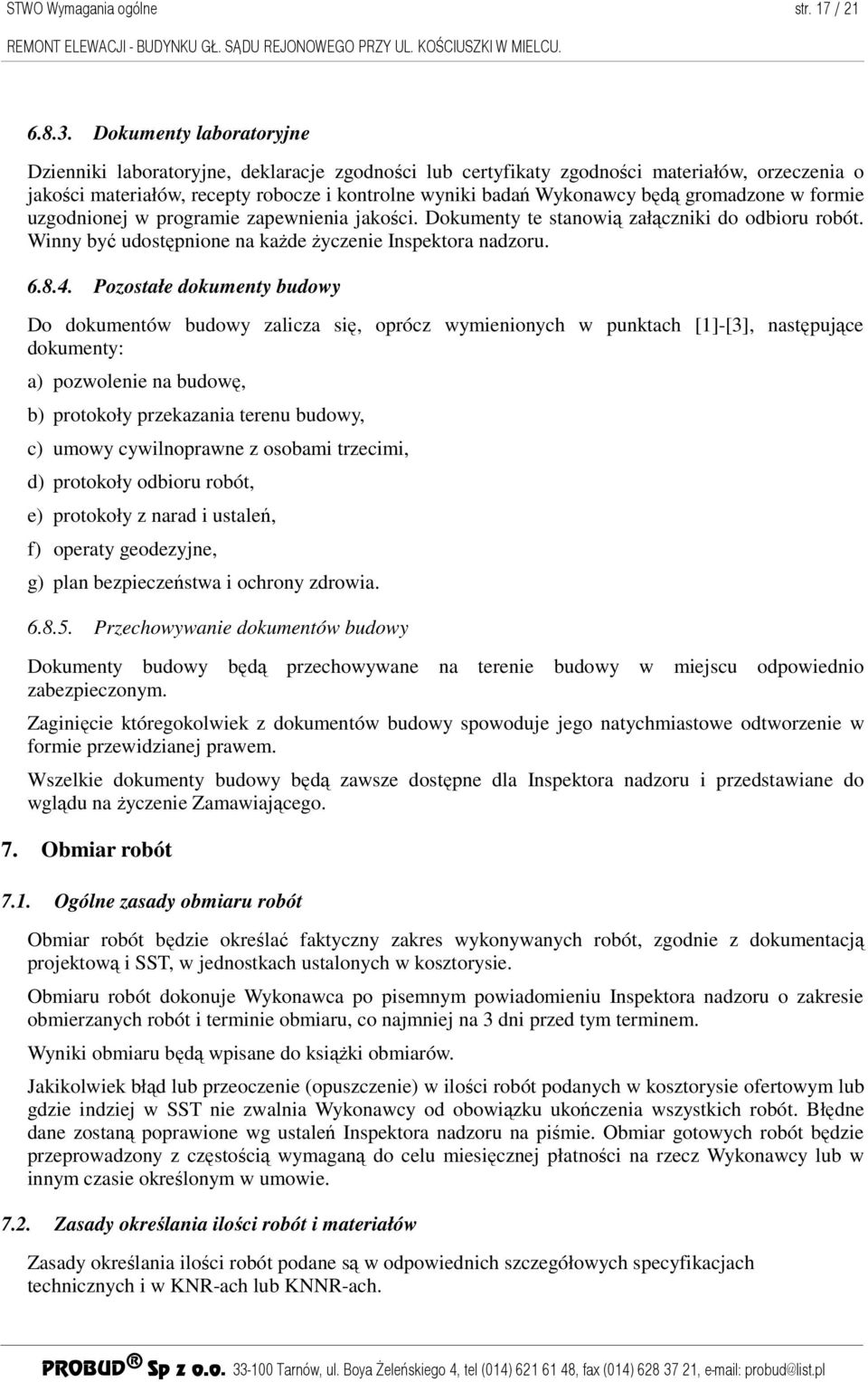 gromadzone w formie uzgodnionej w programie zapewnienia jakości. Dokumenty te stanowią załączniki do odbioru robót. Winny być udostępnione na kaŝde Ŝyczenie Inspektora nadzoru. 6.8.4.