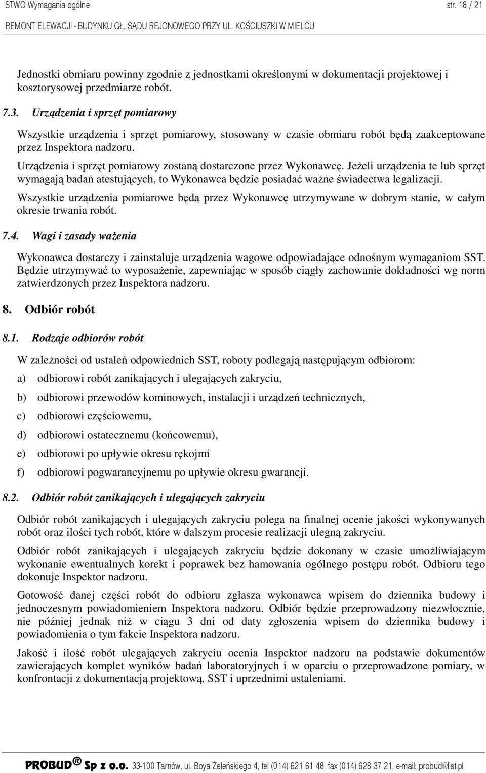 Urządzenia i sprzęt pomiarowy zostaną dostarczone przez Wykonawcę. JeŜeli urządzenia te lub sprzęt wymagają badań atestujących, to Wykonawca będzie posiadać waŝne świadectwa legalizacji.