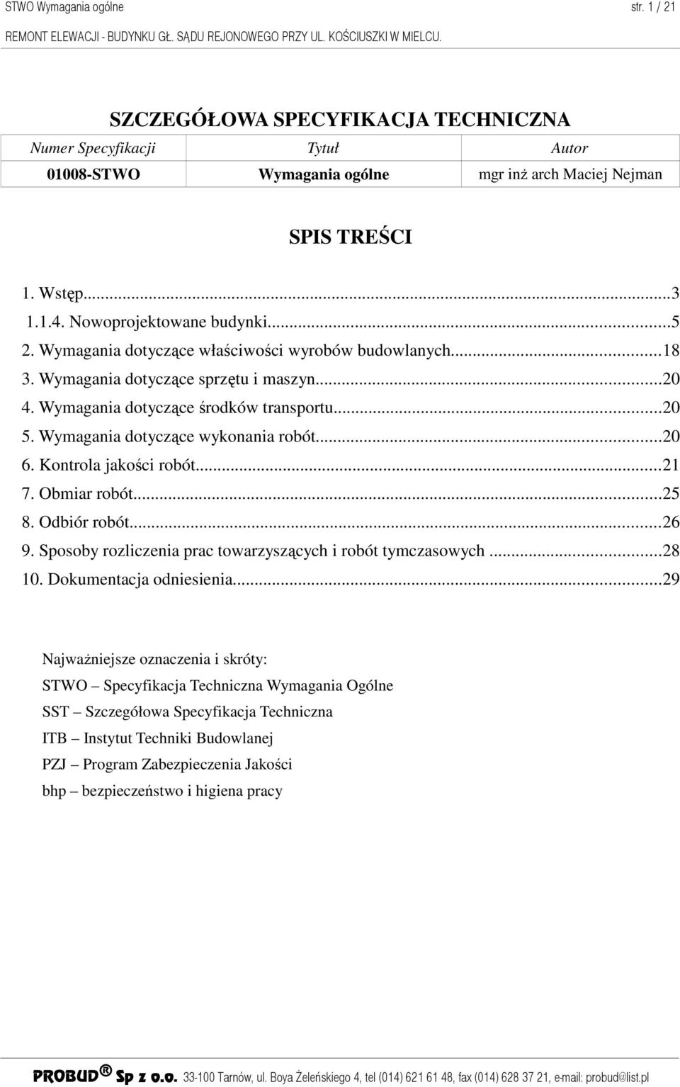 Wymagania dotyczące wykonania robót...20 6. Kontrola jakości robót...21 7. Obmiar robót...25 8. Odbiór robót...26 9. Sposoby rozliczenia prac towarzyszących i robót tymczasowych...28 10.