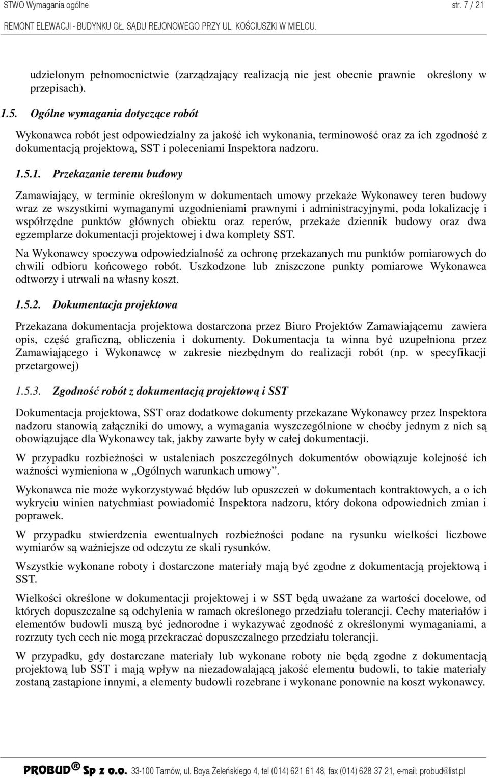 5.1. Przekazanie terenu budowy Zamawiający, w terminie określonym w dokumentach umowy przekaŝe Wykonawcy teren budowy wraz ze wszystkimi wymaganymi uzgodnieniami prawnymi i administracyjnymi, poda