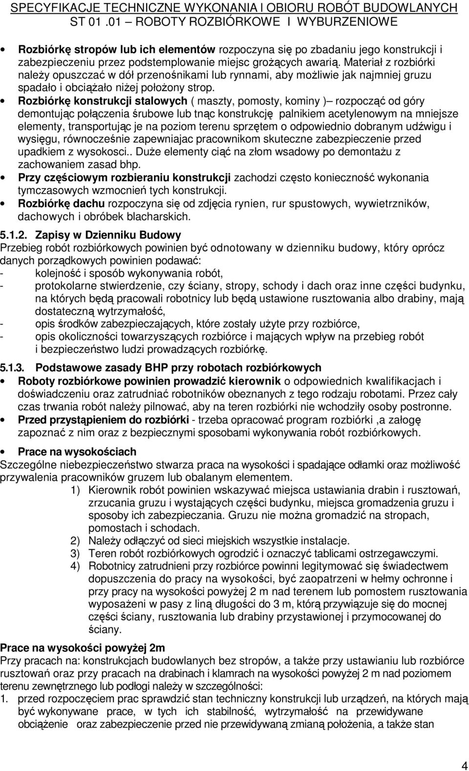 Rozbiórkę konstrukcji stalowych ( maszty, pomosty, kominy ) rozpocząć od góry demontując połączenia śrubowe lub tnąc konstrukcję palnikiem acetylenowym na mniejsze elementy, transportując je na