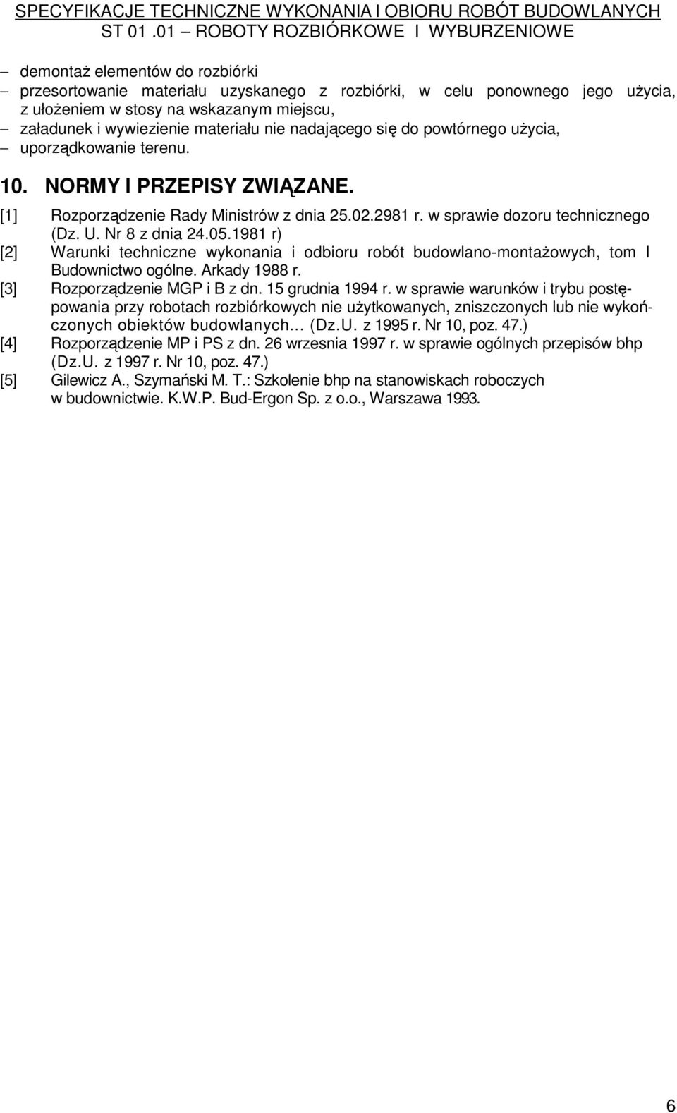 05.1981 r) [2] Warunki techniczne wykonania i odbioru robót budowlano-montaŝowych, tom I Budownictwo ogólne. Arkady 1988 r. [3] Rozporządzenie MGP i B z dn. 15 grudnia 1994 r.