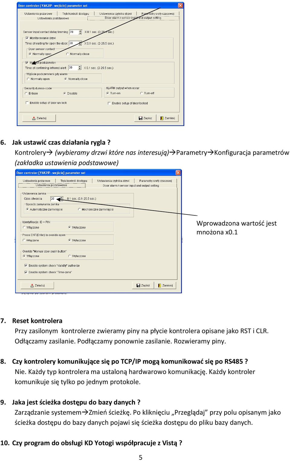 Czy kontrolery komunikujące się po TCP/IP mogą komunikować się po RS485? Nie. Każdy typ kontrolera ma ustaloną hardwarowo komunikację. Każdy kontroler komunikuje się tylko po jednym protokole. 9.