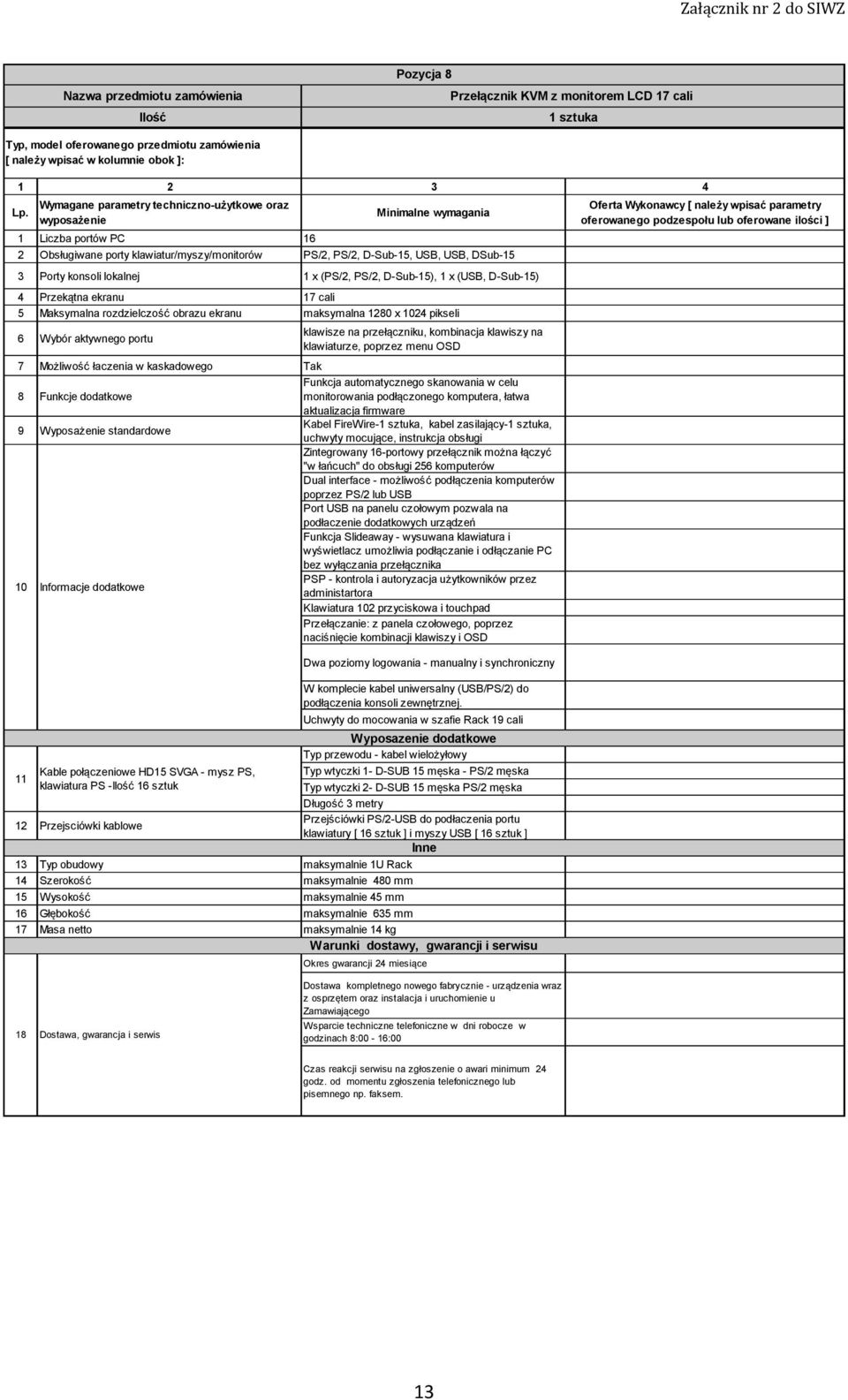 ekranu maksymalna 1280 x 1024 pikseli 6 Wybór aktywnego portu klawisze na przełączniku, kombinacja klawiszy na klawiaturze, poprzez menu OSD 7 Możliwość łaczenia w kaskadowego Tak 8 Funkcje dodatkowe