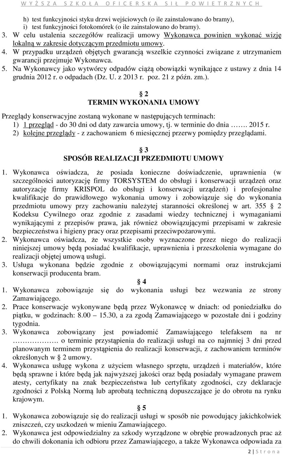 W przypadku urządzeń objętych gwarancją wszelkie czynności związane z utrzymaniem gwarancji przejmuje Wykonawca. 5.