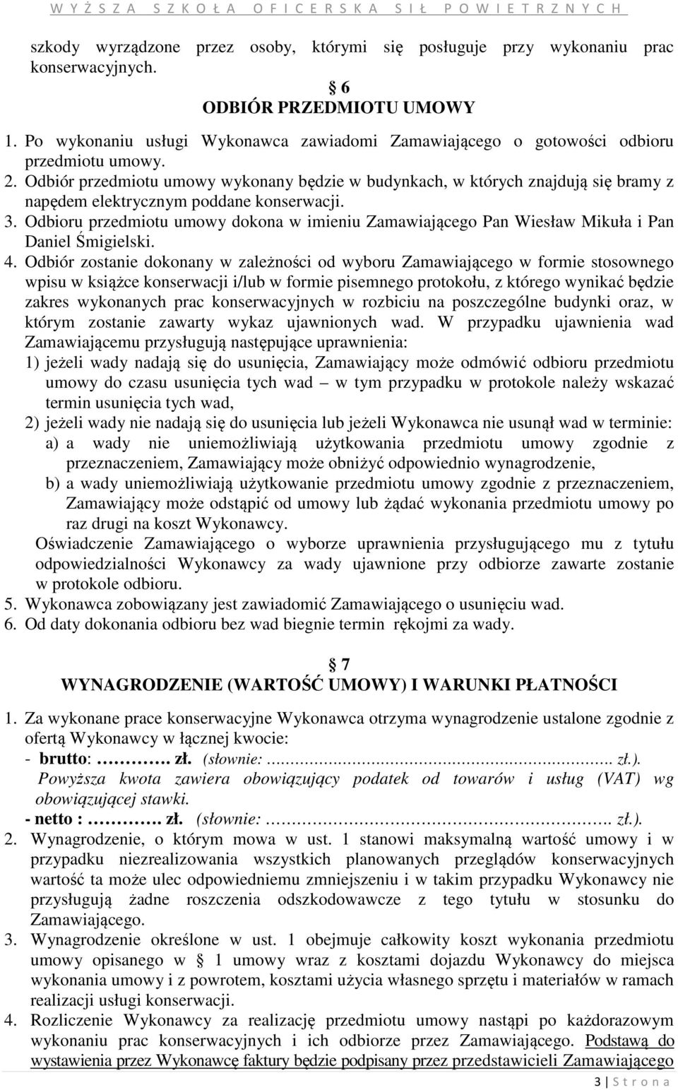 Odbiór przedmiotu umowy wykonany będzie w budynkach, w których znajdują się bramy z napędem elektrycznym poddane konserwacji. 3.