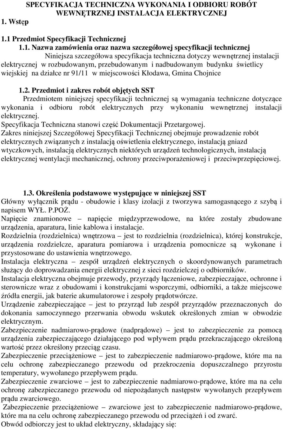 1 Przedmiot Specyfikacji Technicznej 1.1. Nazwa zamówienia oraz nazwa szczegółowej specyfikacji technicznej Niniejsza szczegółowa specyfikacja techniczna dotyczy wewnętrznej instalacji elektrycznej w