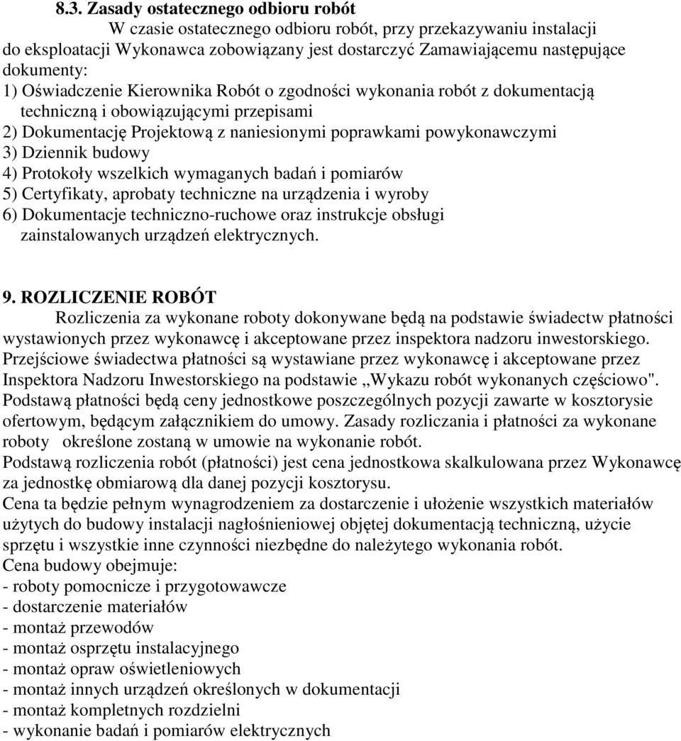 4) Protokoły wszelkich wymaganych badań i pomiarów 5) Certyfikaty, aprobaty techniczne na urządzenia i wyroby 6) Dokumentacje techniczno-ruchowe oraz instrukcje obsługi zainstalowanych urządzeń