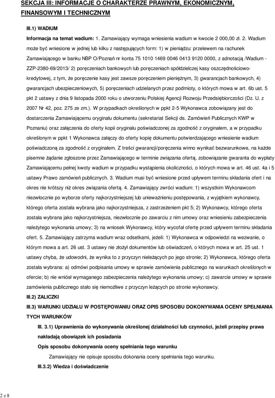 Wadium może być wniesione w jednej lub kilku z następujących form: 1) w pieniądzu: przelewem na rachunek Zamawiającego w banku NBP O/Poznań nr konta 75 1010 1469 0046 0413 9120 0000, z adnotacją