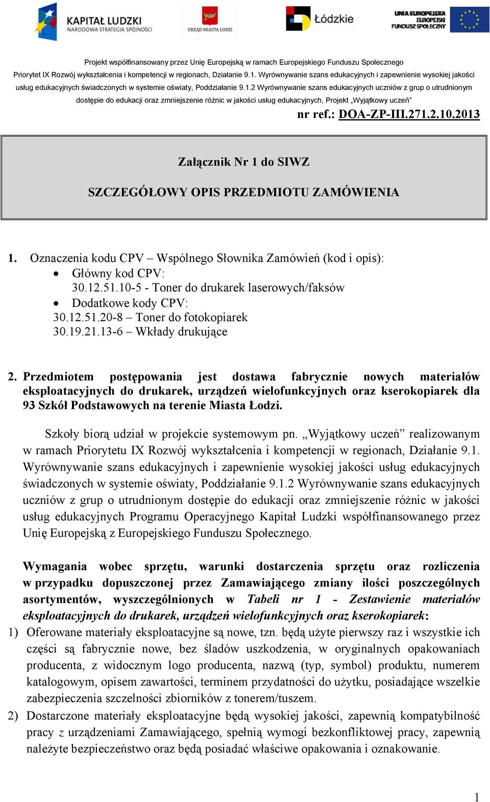 2 Wyrównywa szans edukacyjnych uczniów z grup o utrudnionym dostępie do edukacji oraz zmjsze różnic w jakości usług edukacyjnych, Projekt Wyjątkowy uczeń Załącznik Nr 1 do SIWZ SZCZEGÓŁOWY OPIS