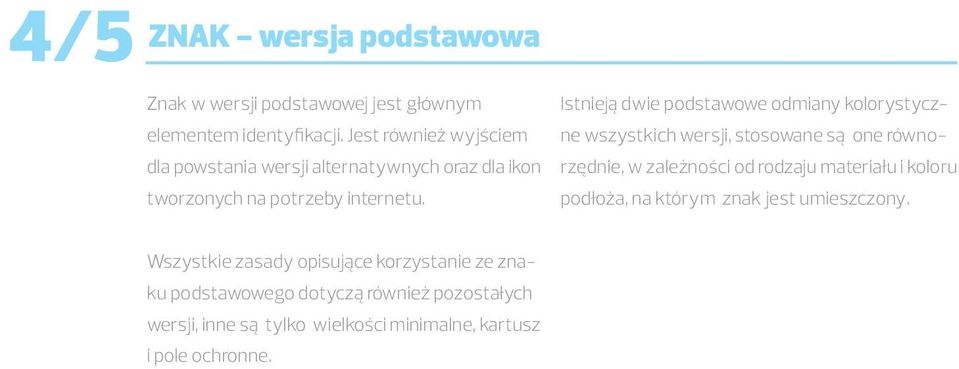 Istnieją dwie podstawowe odmiany kolorystyczne wszystkich wersji, stosowane są one równorzędnie, w zależności od rodzaju materiału i