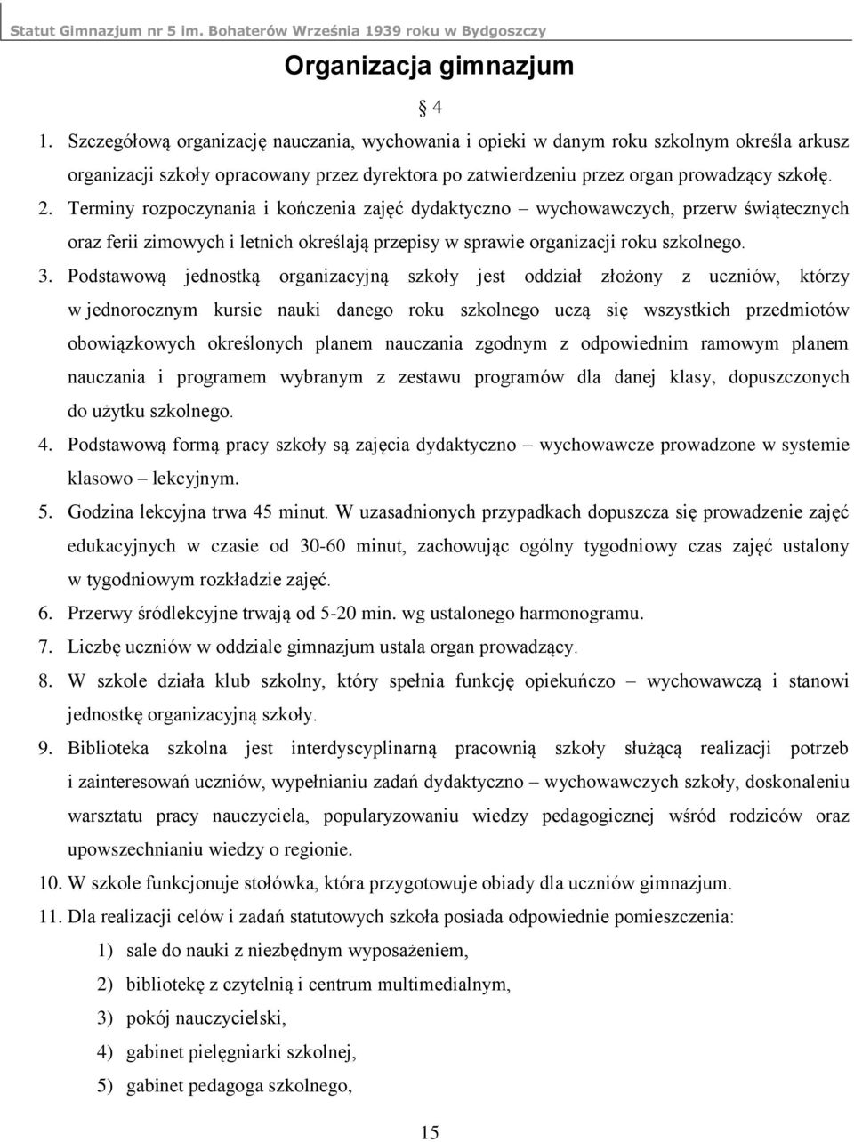 Terminy rozpoczynania i kończenia zajęć dydaktyczno wychowawczych, przerw świątecznych oraz ferii zimowych i letnich określają przepisy w sprawie organizacji roku szkolnego. 3.