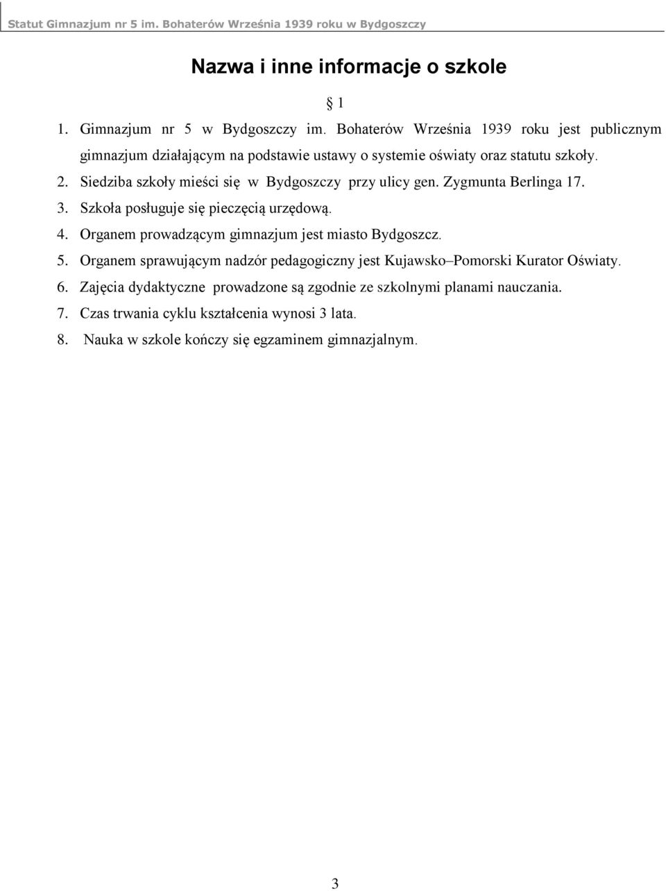 Siedziba szkoły mieści się w Bydgoszczy przy ulicy gen. Zygmunta Berlinga 17. 3. Szkoła posługuje się pieczęcią urzędową. 4.