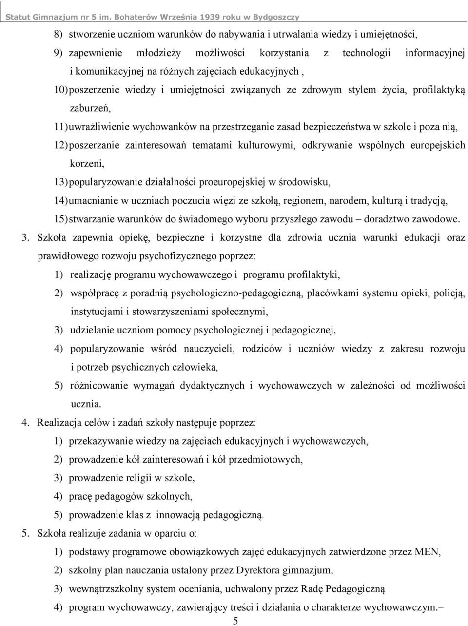 nią, 12) poszerzanie zainteresowań tematami kulturowymi, odkrywanie wspólnych europejskich korzeni, 13) popularyzowanie działalności proeuropejskiej w środowisku, 14) umacnianie w uczniach poczucia