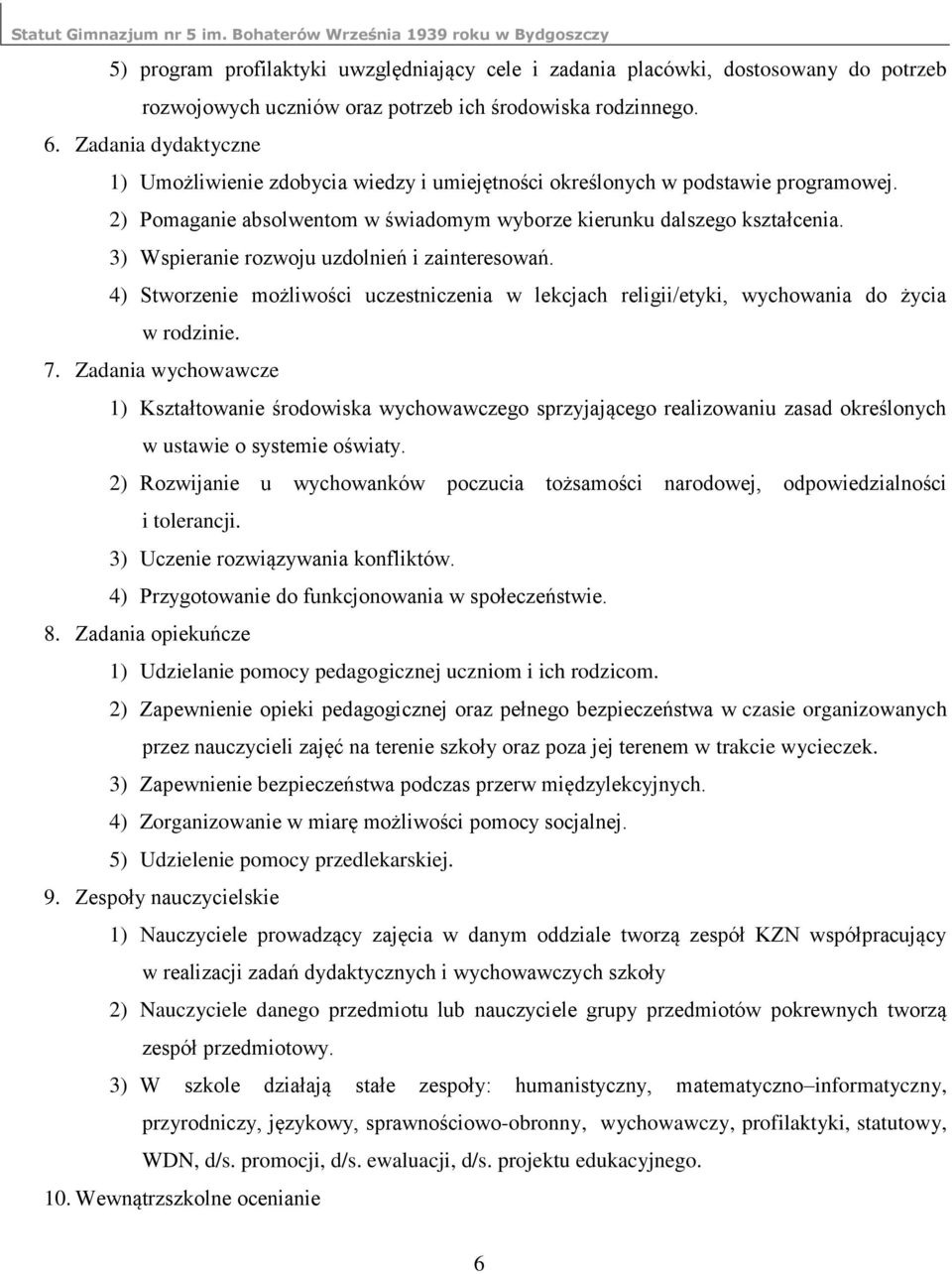 3) Wspieranie rozwoju uzdolnień i zainteresowań. 4) Stworzenie możliwości uczestniczenia w lekcjach religii/etyki, wychowania do życia w rodzinie. 7.