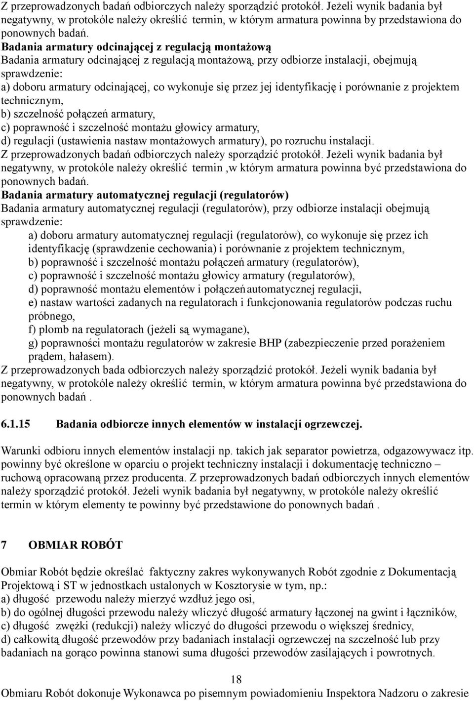 przez jej identyfikację i porównanie z projektem technicznym, b) szczelność połączeń armatury, c) poprawność i szczelność montażu głowicy armatury, d) regulacji (ustawienia nastaw montażowych