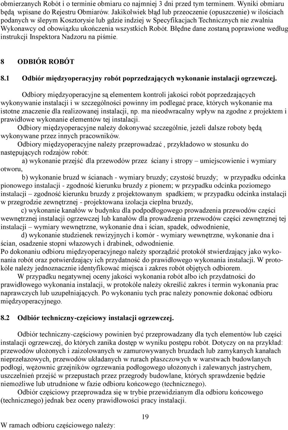 Błędne dane zostaną poprawione według instrukcji Inspektora Nadzoru na piśmie. 8 ODBIÓR ROBÓT 8.1 Odbiór międzyoperacyjny robót poprzedzających wykonanie instalacji ogrzewczej.