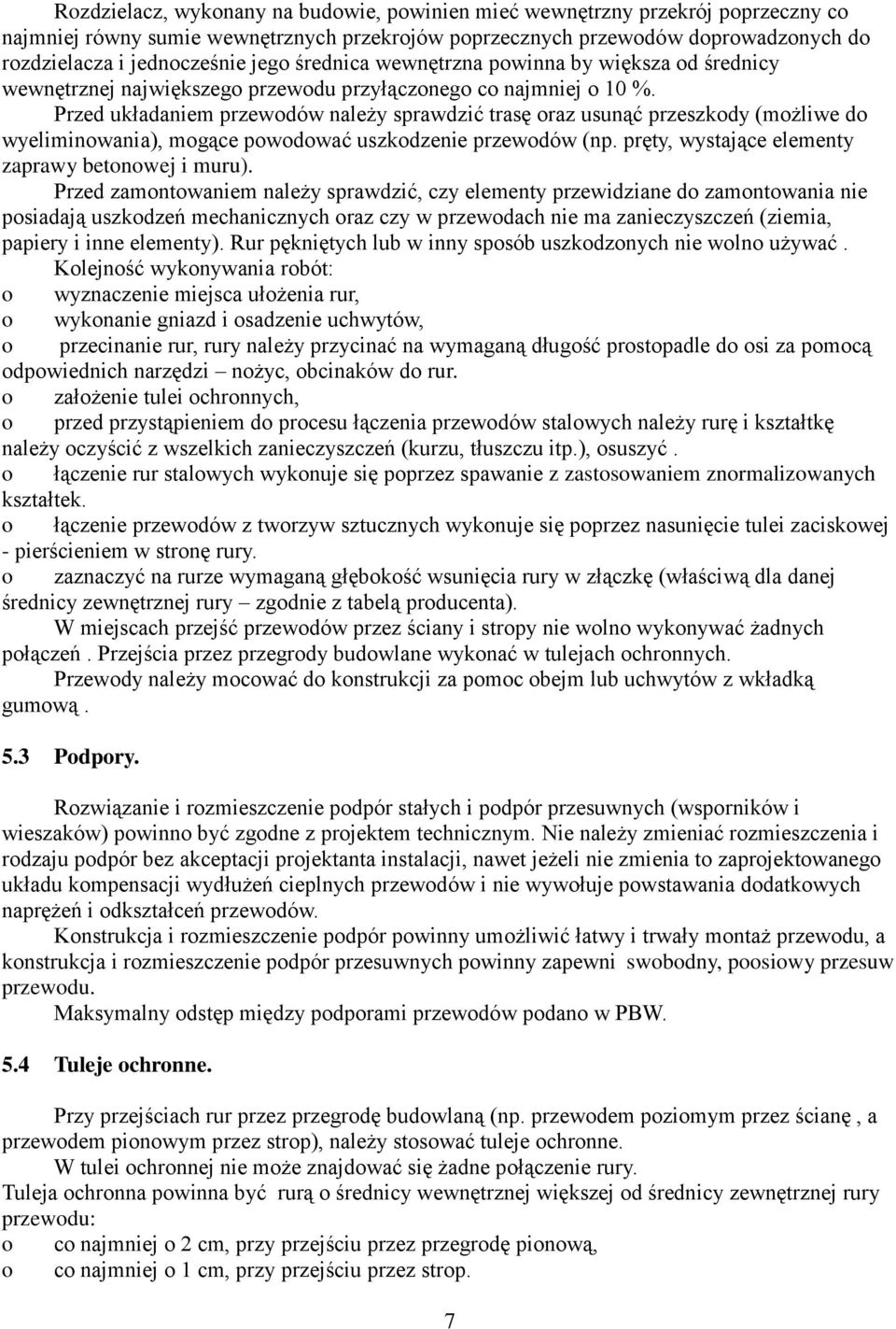 Przed układaniem przewodów należy sprawdzić trasę oraz usunąć przeszkody (możliwe do wyeliminowania), mogące powodować uszkodzenie przewodów (np. pręty, wystające elementy zaprawy betonowej i muru).